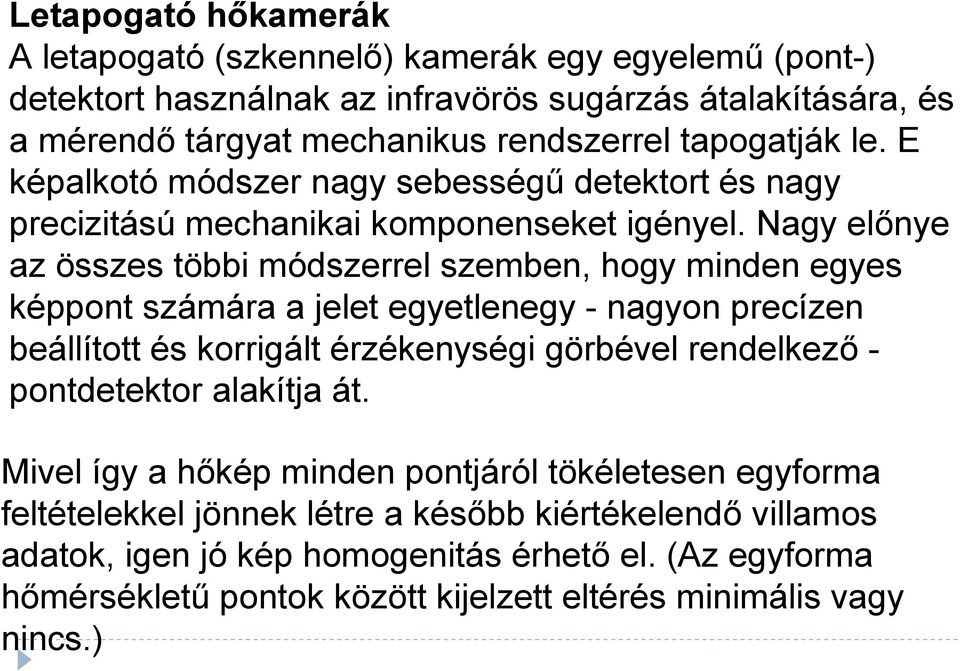 Nagy előnye az összes többi módszerrel szemben, hogy minden egyes képpont számára a jelet egyetlenegy - nagyon precízen beállított és korrigált érzékenységi görbével rendelkező -