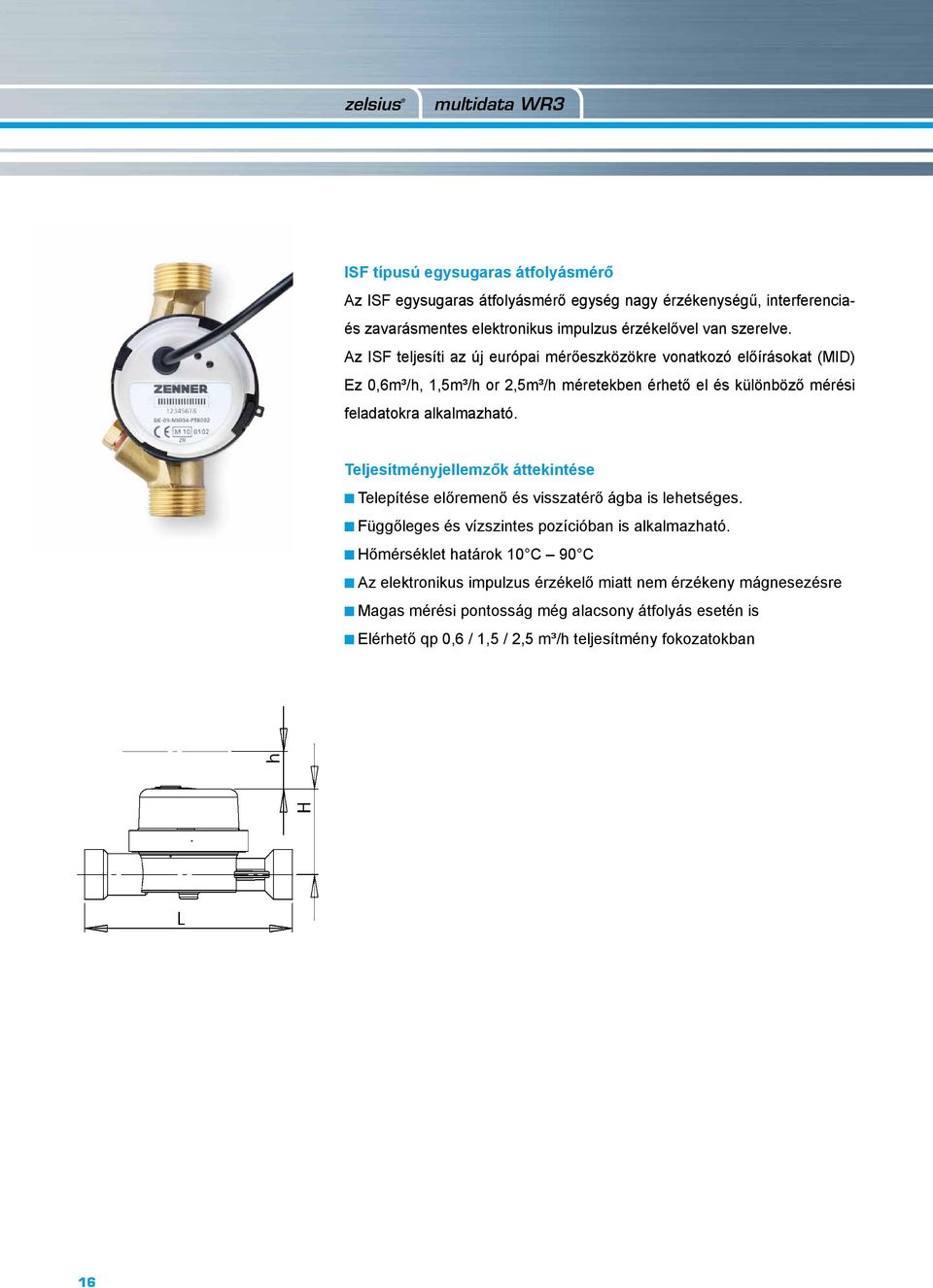 Az ISF teljesíti az új európai mérőeszközökre vonatkozó előírásokat (MID) Ez 0,6m³/h, 1,5m³/h or 2,5m³/h méretekben érhető el és különböző mérési feladatokra alkalmazható.