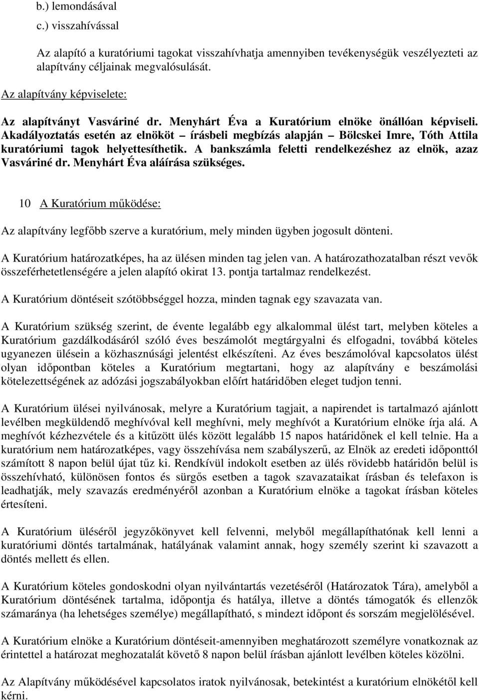 Akadályoztatás esetén az elnököt írásbeli megbízás alapján Bölcskei Imre, Tóth Attila kuratóriumi tagok helyettesíthetik. A bankszámla feletti rendelkezéshez az elnök, azaz Vasváriné dr.