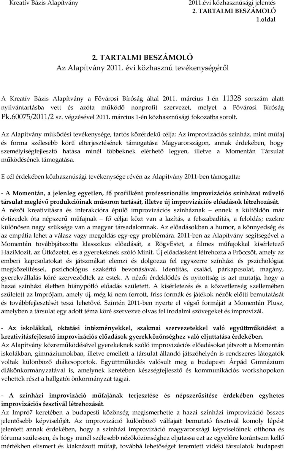 Az Alapítvány működési tevékenysége, tartós közérdekű célja: Az improvizációs színház, mint műfaj és forma szélesebb körű elterjesztésének támogatása Magyarországon, annak érdekében, hogy