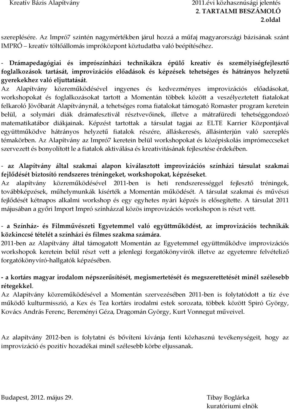 - Drámapedagógiai és imprószínházi technikákra épülő kreatív és személyiségfejlesztő foglalkozások tartását, improvizációs előadások és képzések tehetséges és hátrányos helyzetű gyerekekhez való