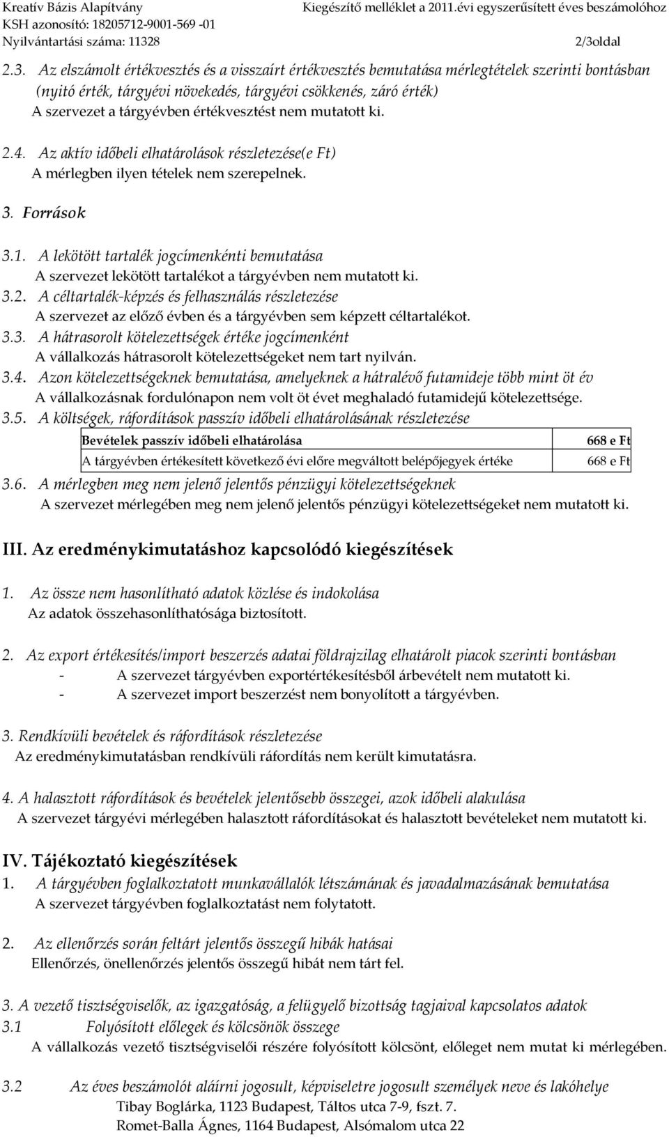 Az elszámolt értékvesztés és a visszaírt értékvesztés bemutatása mérlegtételek szerinti bontásban (nyitó érték, tárgyévi növekedés, tárgyévi csökkenés, záró érték) A szervezet a tárgyévben