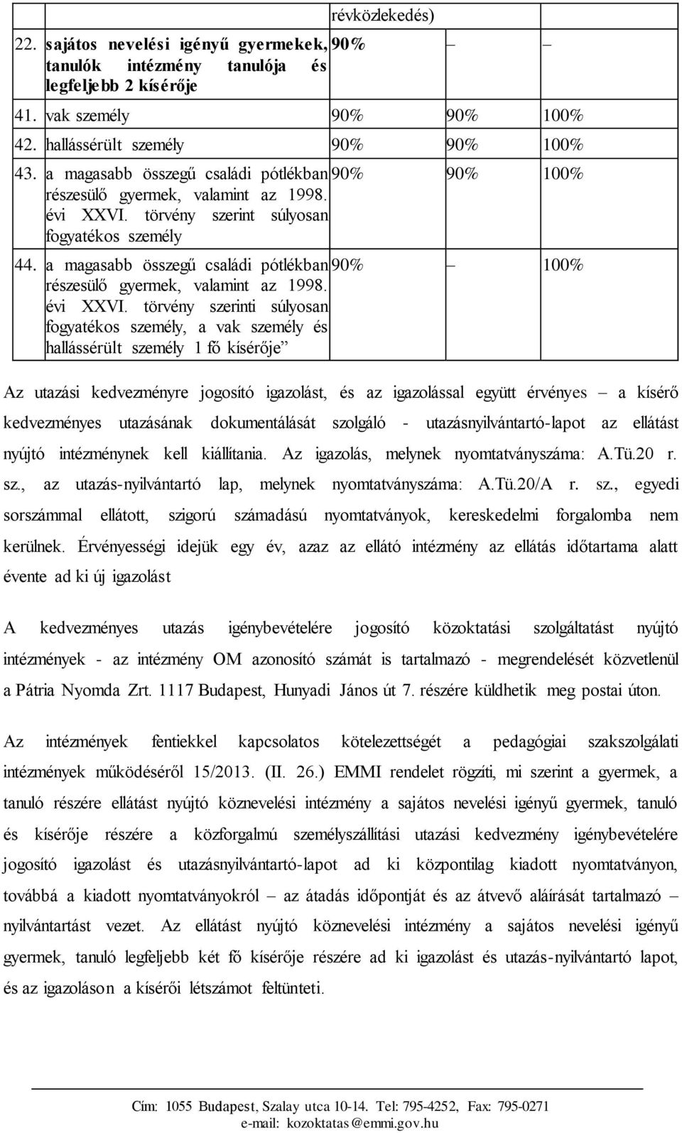 törvény szerinti súlyosan fogyatékos személy, a vak személy és hallássérült személy 1 fő kísérője Az utazási kedvezményre jogosító igazolást, és az igazolással együtt érvényes a kísérő kedvezményes