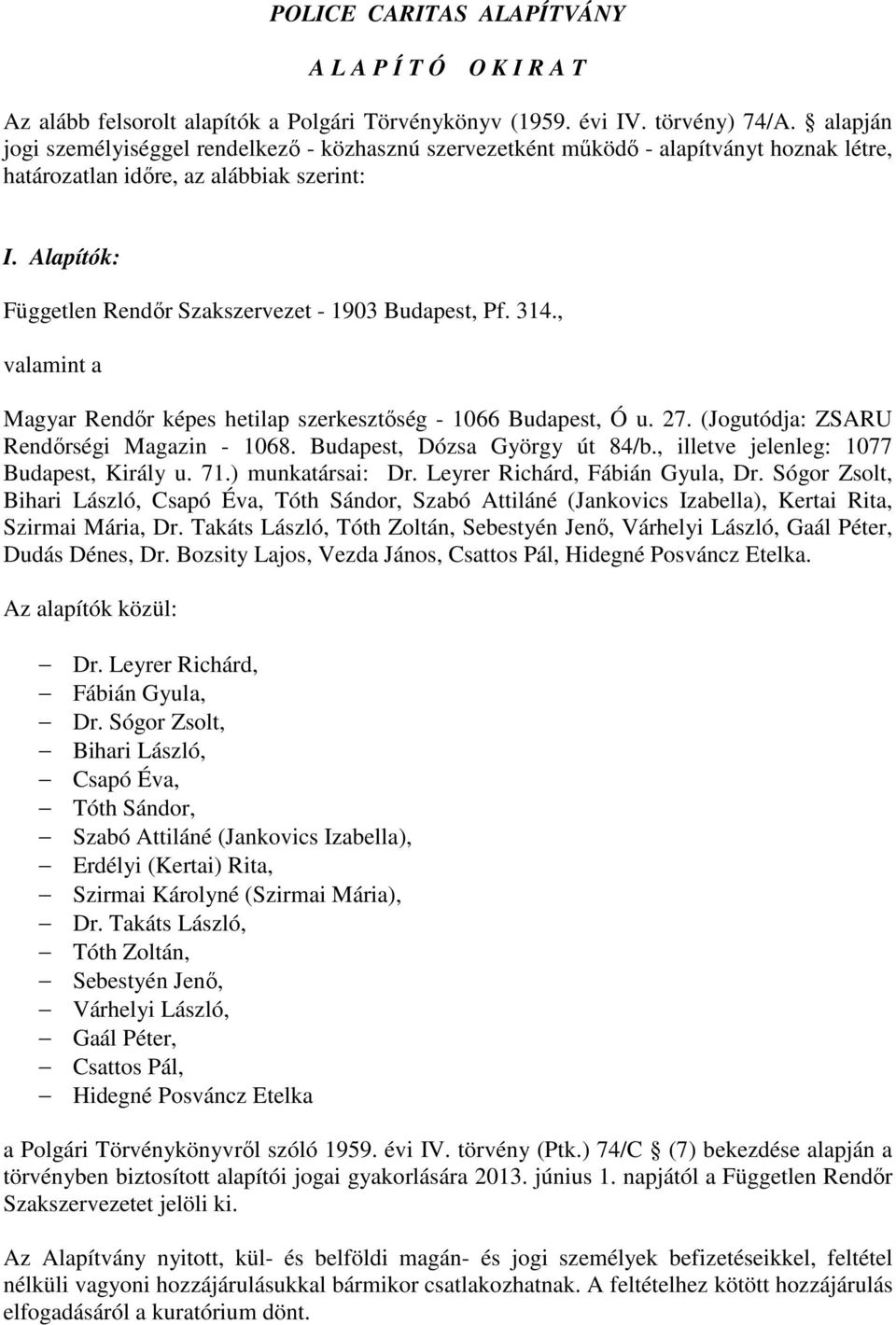 Alapítók: Független Rendőr Szakszervezet - 1903 Budapest, Pf. 314., valamint a Magyar Rendőr képes hetilap szerkesztőség - 1066 Budapest, Ó u. 27. (Jogutódja: ZSARU Rendőrségi Magazin - 1068.