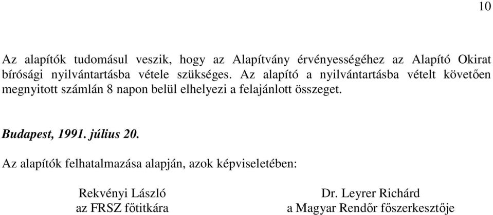 Az alapító a nyilvántartásba vételt követően megnyitott számlán 8 napon belül elhelyezi a felajánlott