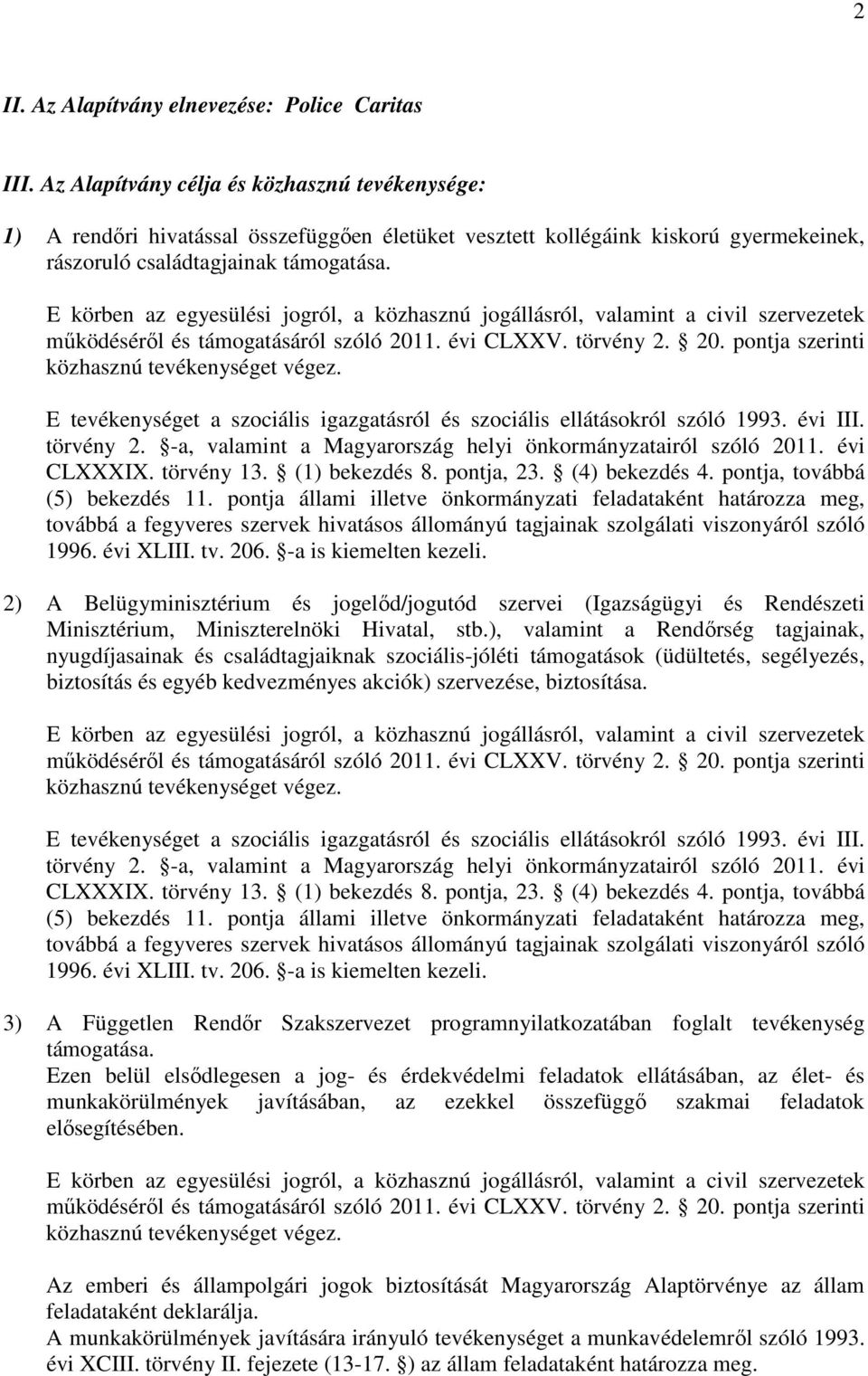 E körben az egyesülési jogról, a közhasznú jogállásról, valamint a civil szervezetek működéséről és támogatásáról szóló 2011. évi CLXXV. törvény 2. 20. pontja szerinti közhasznú tevékenységet végez.