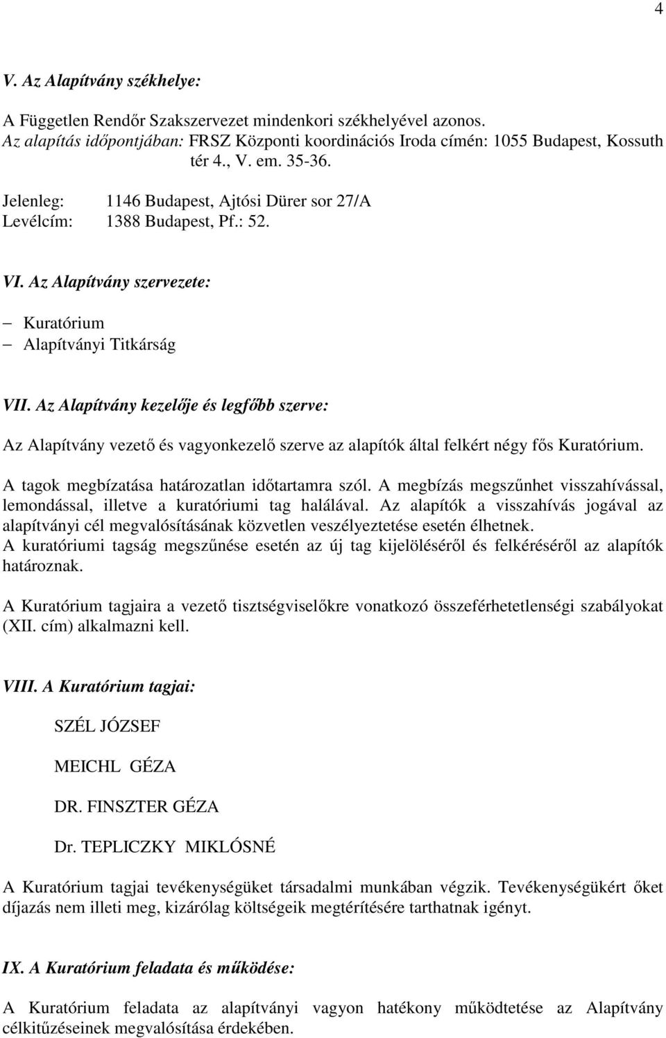 Az Alapítvány kezelője és legfőbb szerve: Az Alapítvány vezető és vagyonkezelő szerve az alapítók által felkért négy fős Kuratórium. A tagok megbízatása határozatlan időtartamra szól.