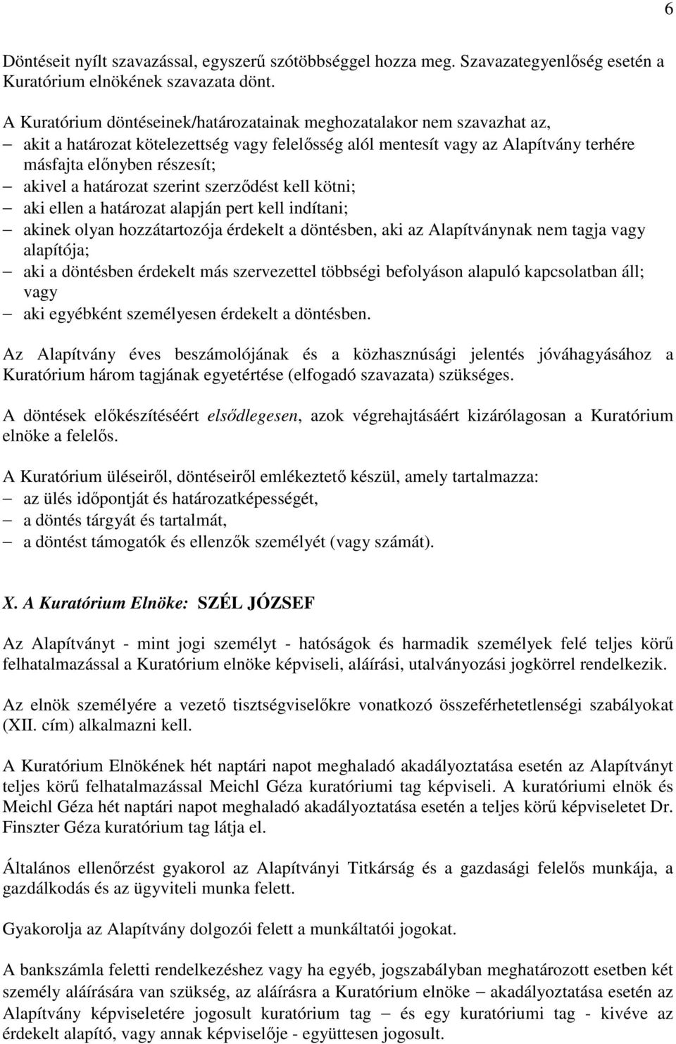 határozat szerint szerződést kell kötni; aki ellen a határozat alapján pert kell indítani; akinek olyan hozzátartozója érdekelt a döntésben, aki az Alapítványnak nem tagja vagy alapítója; aki a