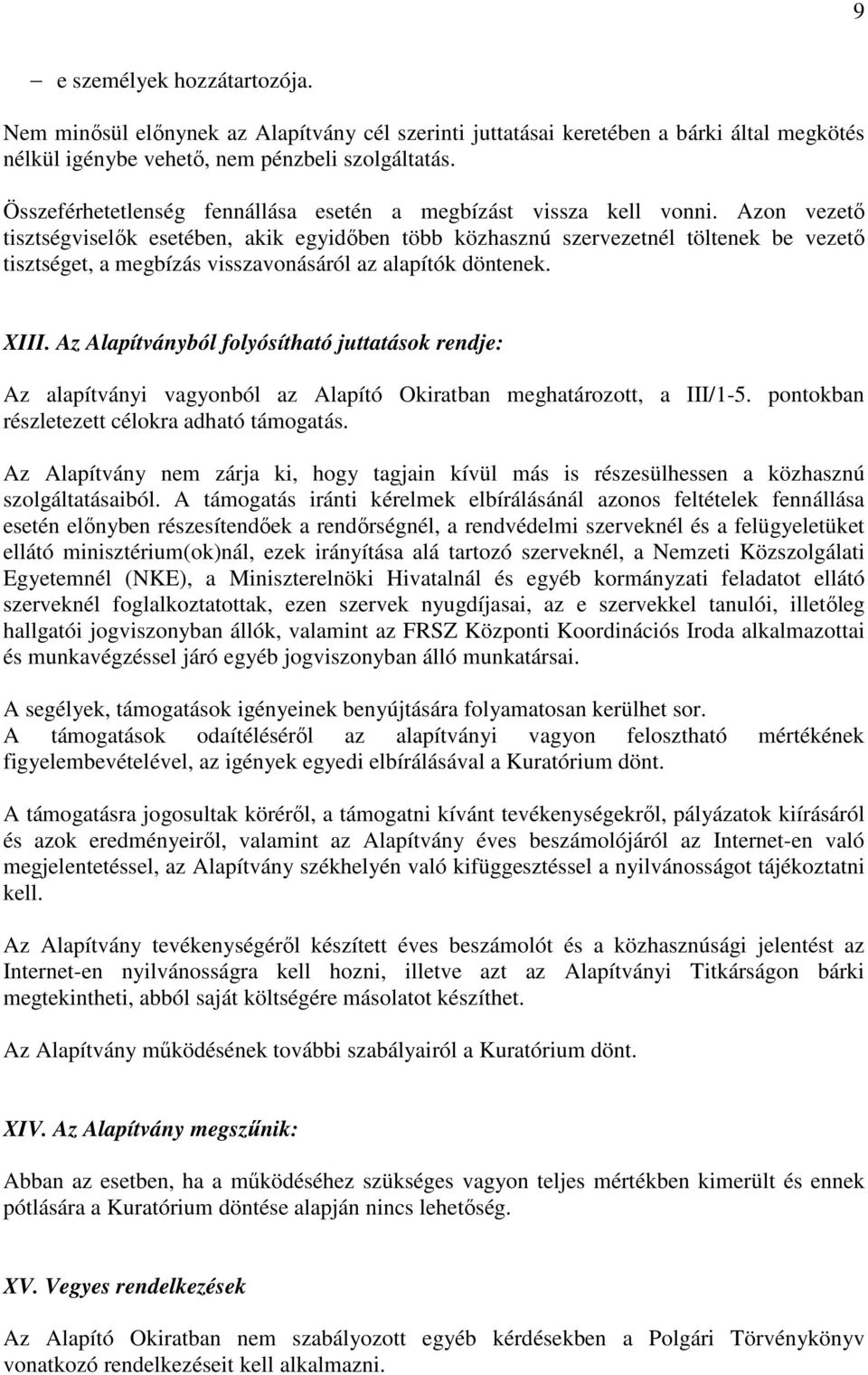 Azon vezető tisztségviselők esetében, akik egyidőben több közhasznú szervezetnél töltenek be vezető tisztséget, a megbízás visszavonásáról az alapítók döntenek. XIII.