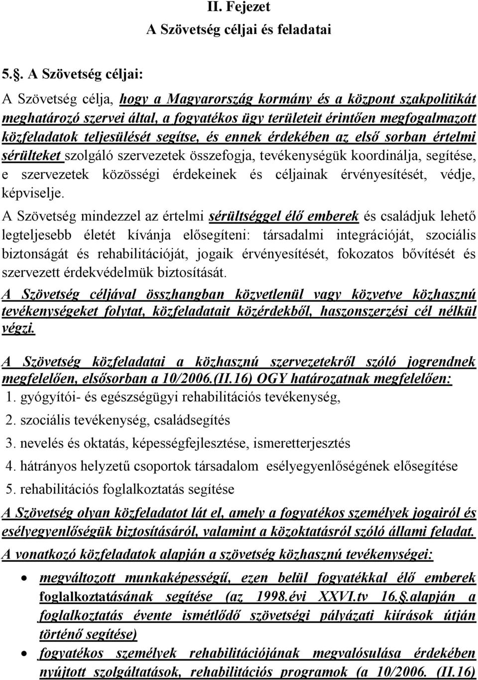 teljesülését segítse, és ennek érdekében az első sorban értelmi sérülteket szolgáló szervezetek összefogja, tevékenységük koordinálja, segítése, e szervezetek közösségi érdekeinek és céljainak