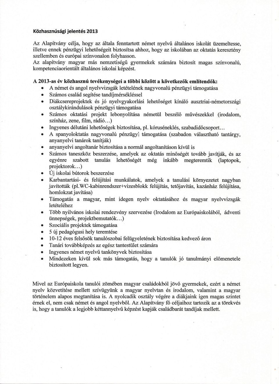 A 2013-as év közhasznú tevékenységei a többi között a következők említendők: Anémet és angol nyelvvizsgák letételének nagyvonalú pénzügyi támogatása Számos család segítése tandíjmérsékléssel