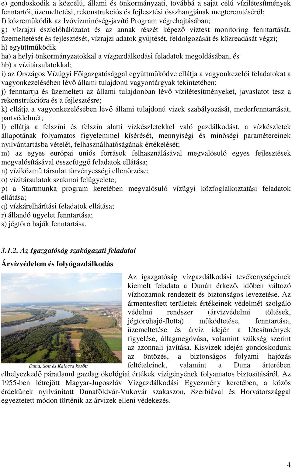 feldolgozását és közreadását végzi; h) együttműködik ha) a helyi önkormányzatokkal a vízgazdálkodási feladatok megoldásában, és hb) a vízitársulatokkal; i) az Országos Vízügyi Főigazgatósággal