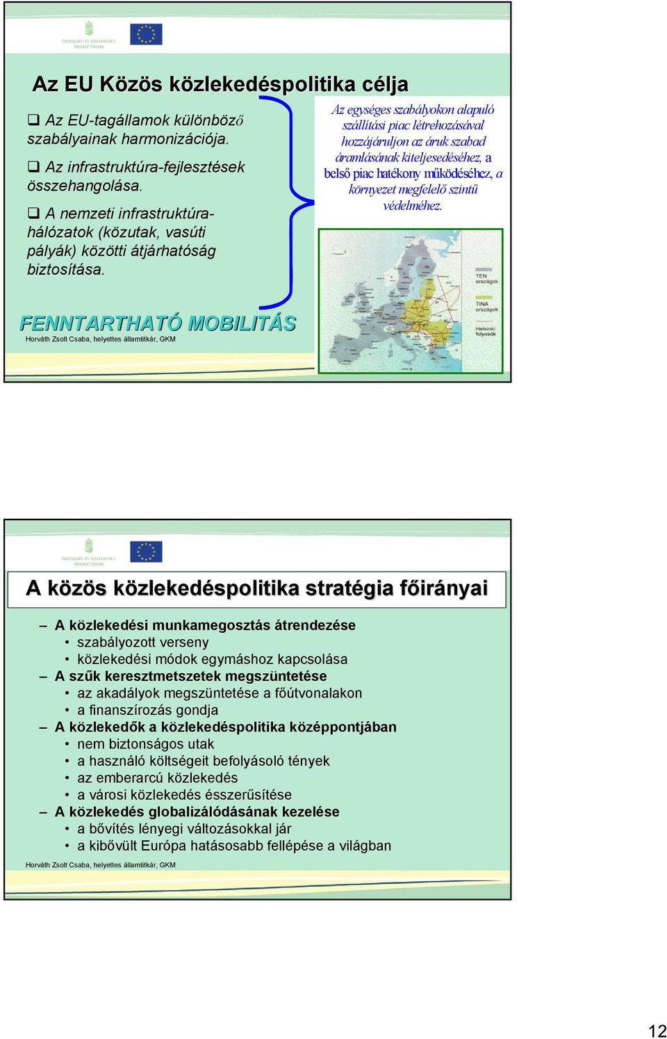 Az egységes szabályokon alapuló szállítási piac létrehozásával hozzájáruljon az áruk szabad áramlásának kiteljesedéséhez, a belső piac hatékony működéséhez, a környezet megfelelő szintű védelméhez.