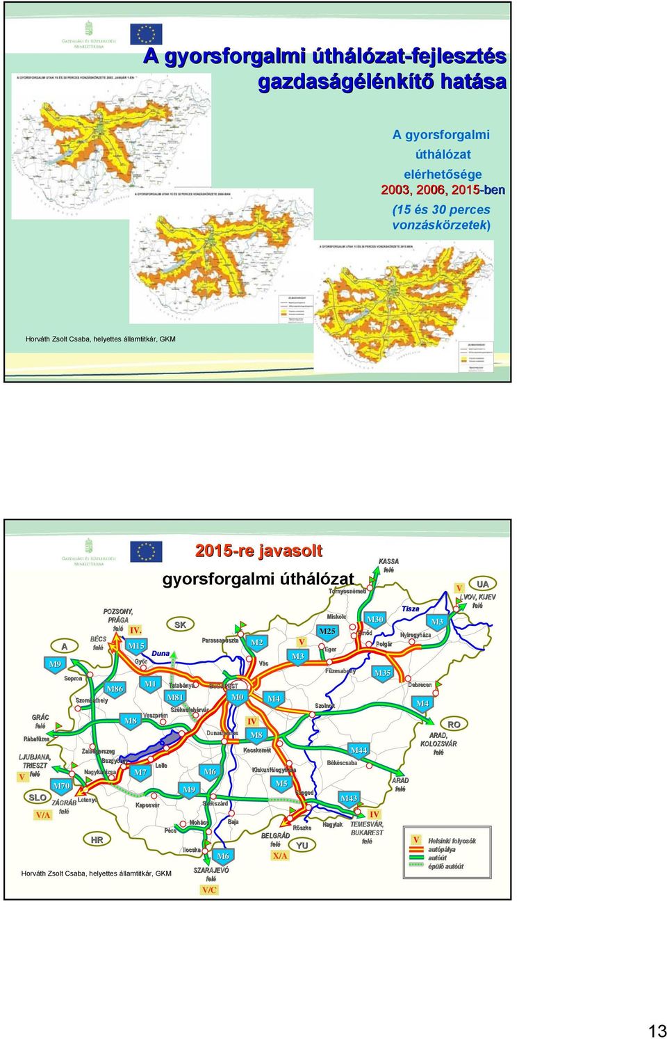 BÉCS M15 Sopron M86 Szombathely Zalaegerszeg HR M8 Bszgyörgy Nagykanizsa Győr 2015-re javasolt gyorsforgalmi úthálózat SK Tatabánya Székesfeh kesfehérvár Veszprém M7 Duna M1 Lelle Kaposvár Pécs