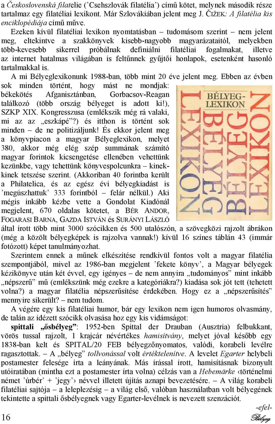 Ezeken kívül filatéliai lexikon nyomtatásban tudomásom szerint nem jelent meg, eltekintve a szakkönyvek kisebb-nagyobb magyarázataitól, melyekben több-kevesebb sikerrel próbálnak definiálni