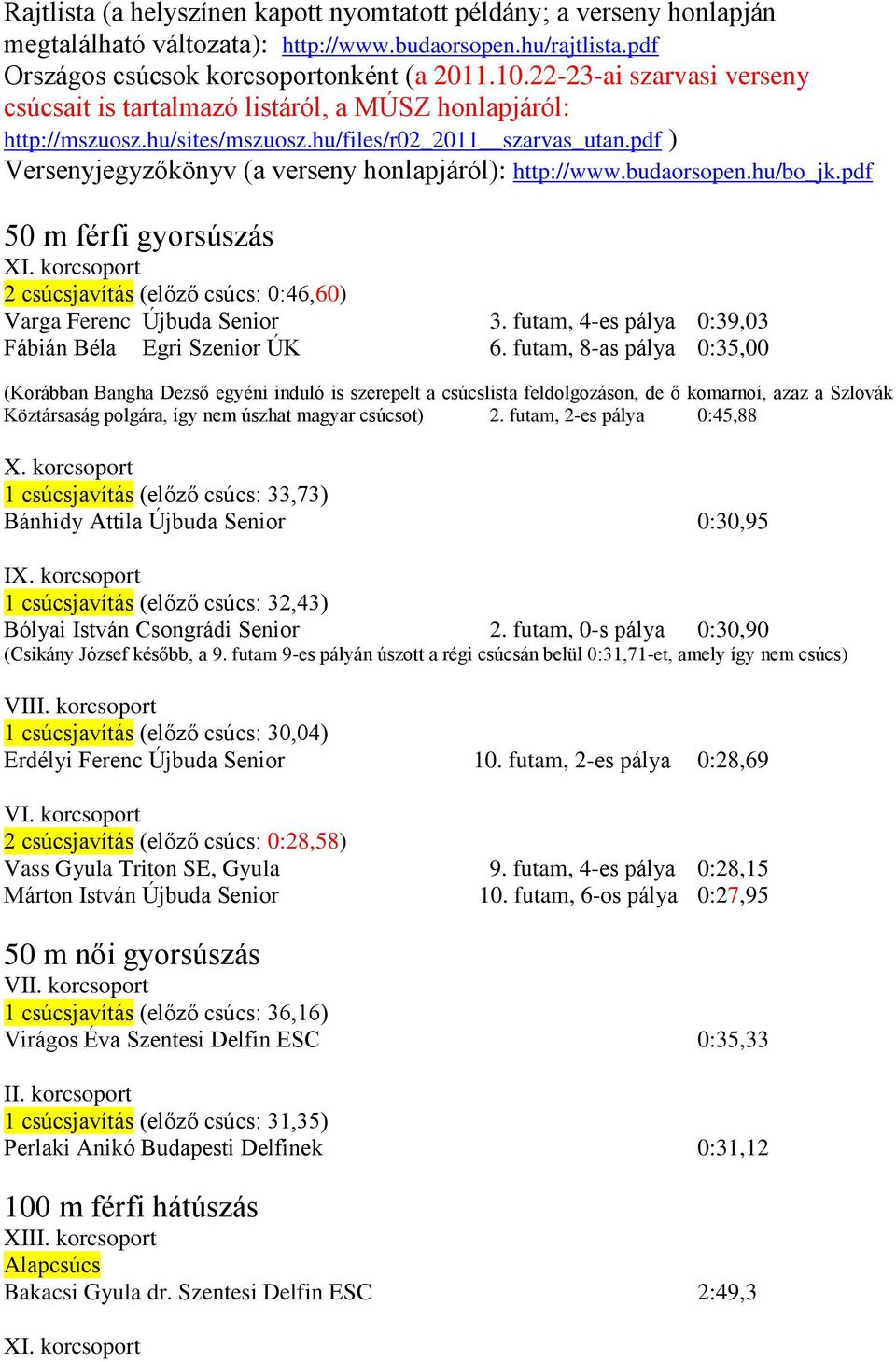 pdf ) Versenyjegyzőkönyv (a verseny honlapjáról): http://www.budaorsopen.hu/bo_jk.pdf 50 m férfi gyorsúszás X 2 csúcsjavítás (előző csúcs: 0:46,60) Varga Ferenc Újbuda Senior 3.