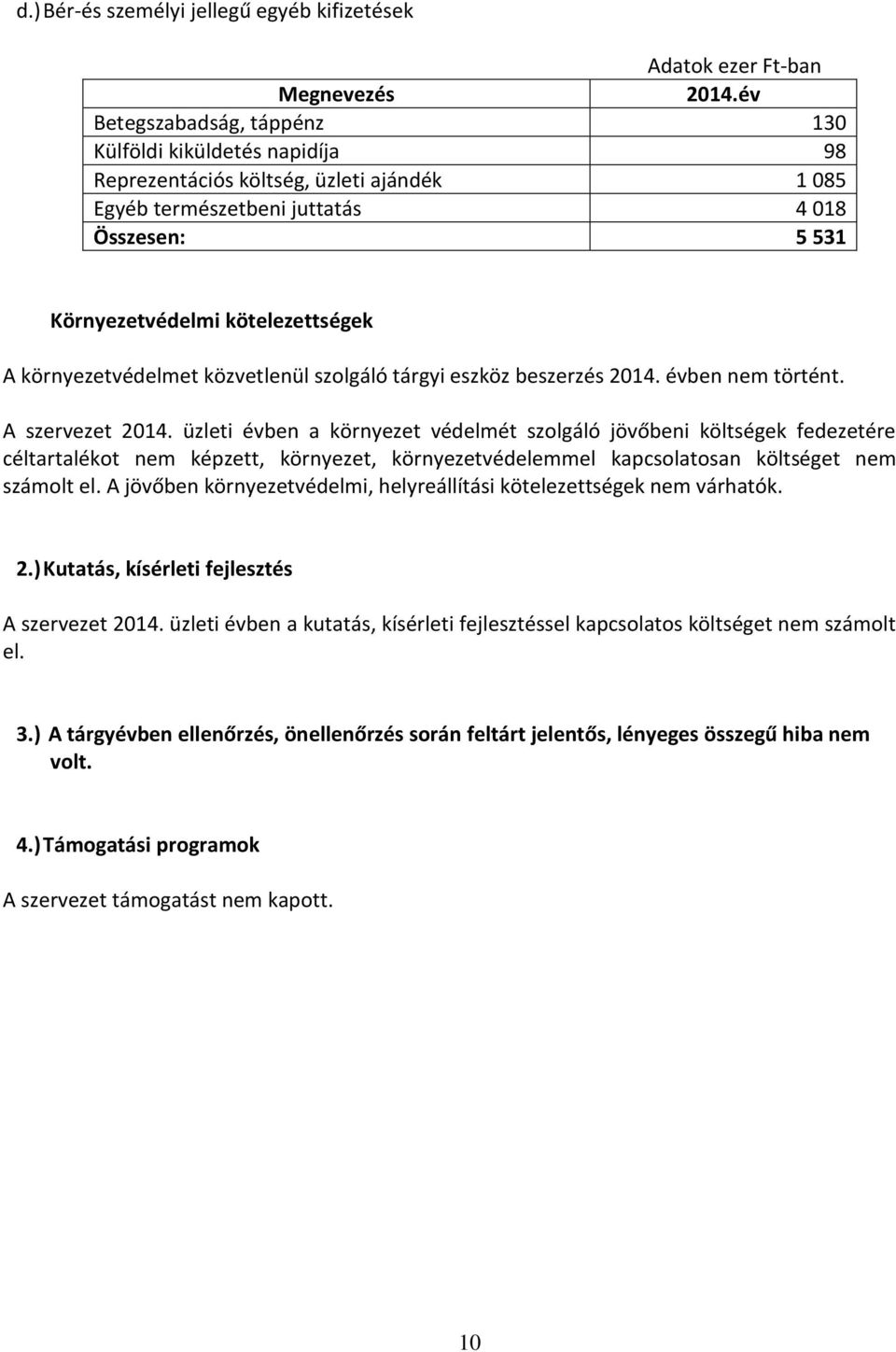 környezetvédelmet közvetlenül szolgáló tárgyi eszköz beszerzés 2014. évben nem történt. A szervezet 2014.