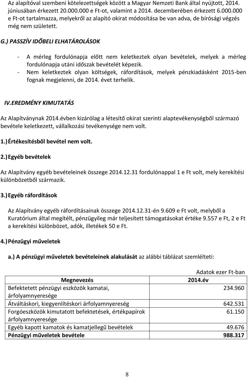 ) PASSZÍV IDŐBELI ELHATÁROLÁSOK - A mérleg fordulónapja előtt nem keletkeztek olyan bevételek, melyek a mérleg fordulónapja utáni időszak bevételét képezik.