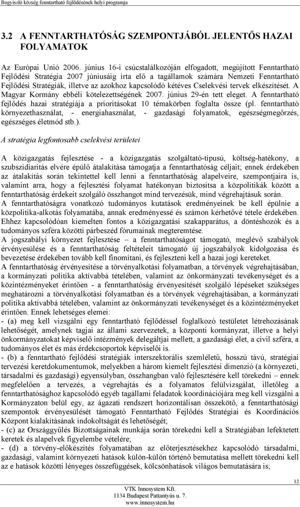 kapcsolódó kétéves Cselekvési tervek elkészítését. A Magyar Kormány ebbéli kötelezettségének 2007. június 29-én tett eleget.