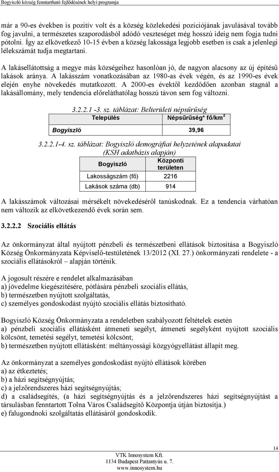 A lakásellátottság a megye más községeihez hasonlóan jó, de nagyon alacsony az új építésű lakások aránya.