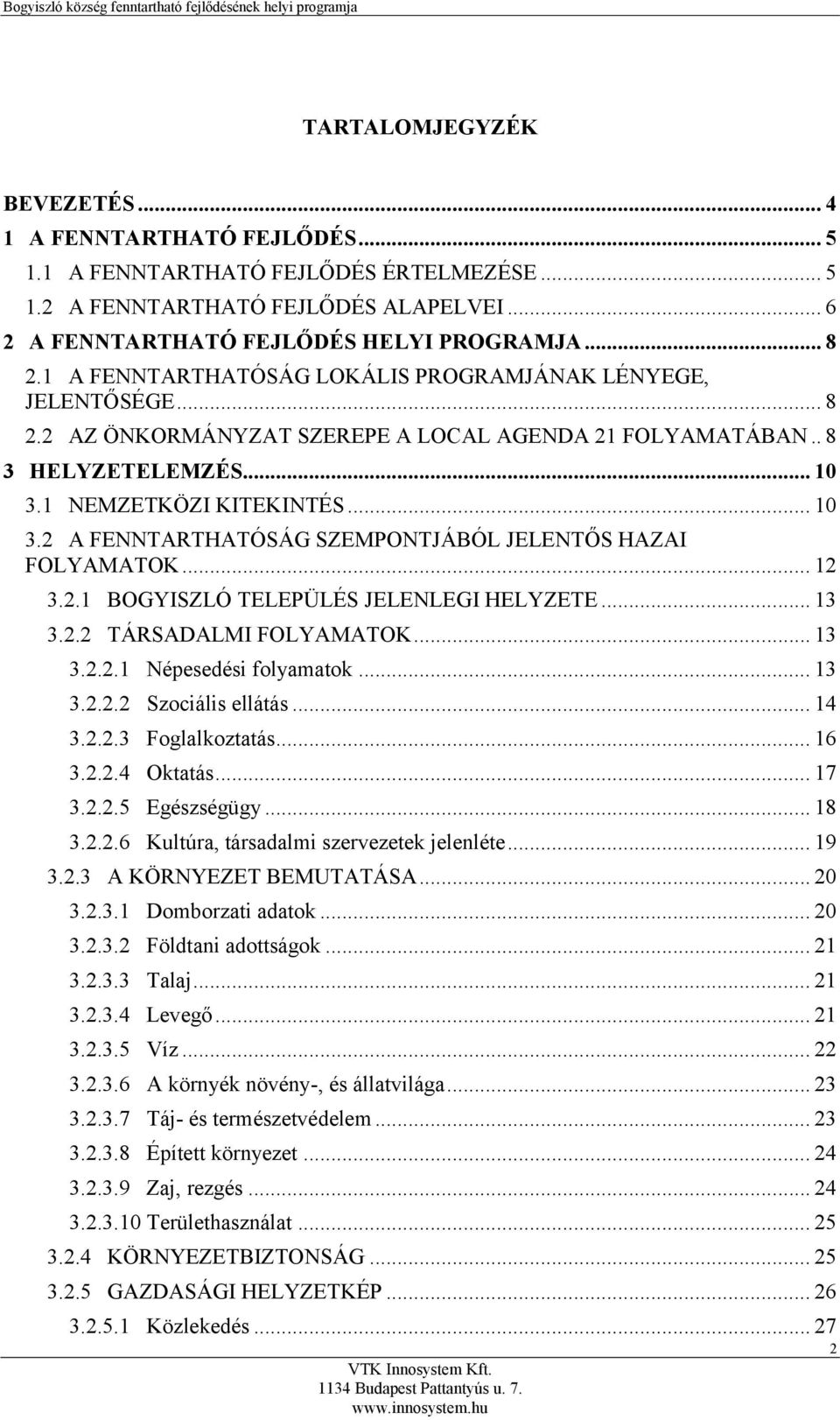 1 NEMZETKÖZI KITEKINTÉS... 10 3.2 A FENNTARTHATÓSÁG SZEMPONTJÁBÓL JELENTŐS HAZAI FOLYAMATOK... 12 3.2.1 BOGYISZLÓ TELEPÜLÉS JELENLEGI HELYZETE... 13 3.2.2 TÁRSADALMI FOLYAMATOK... 13 3.2.2.1 Népesedési folyamatok.