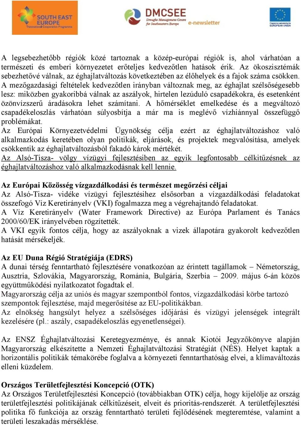 A mezőgazdasági feltételek kedvezőtlen irányban változnak meg, az éghajlat szélsőségesebb lesz: miközben gyakoribbá válnak az aszályok, hirtelen lezúduló csapadékokra, és esetenként özönvízszerű