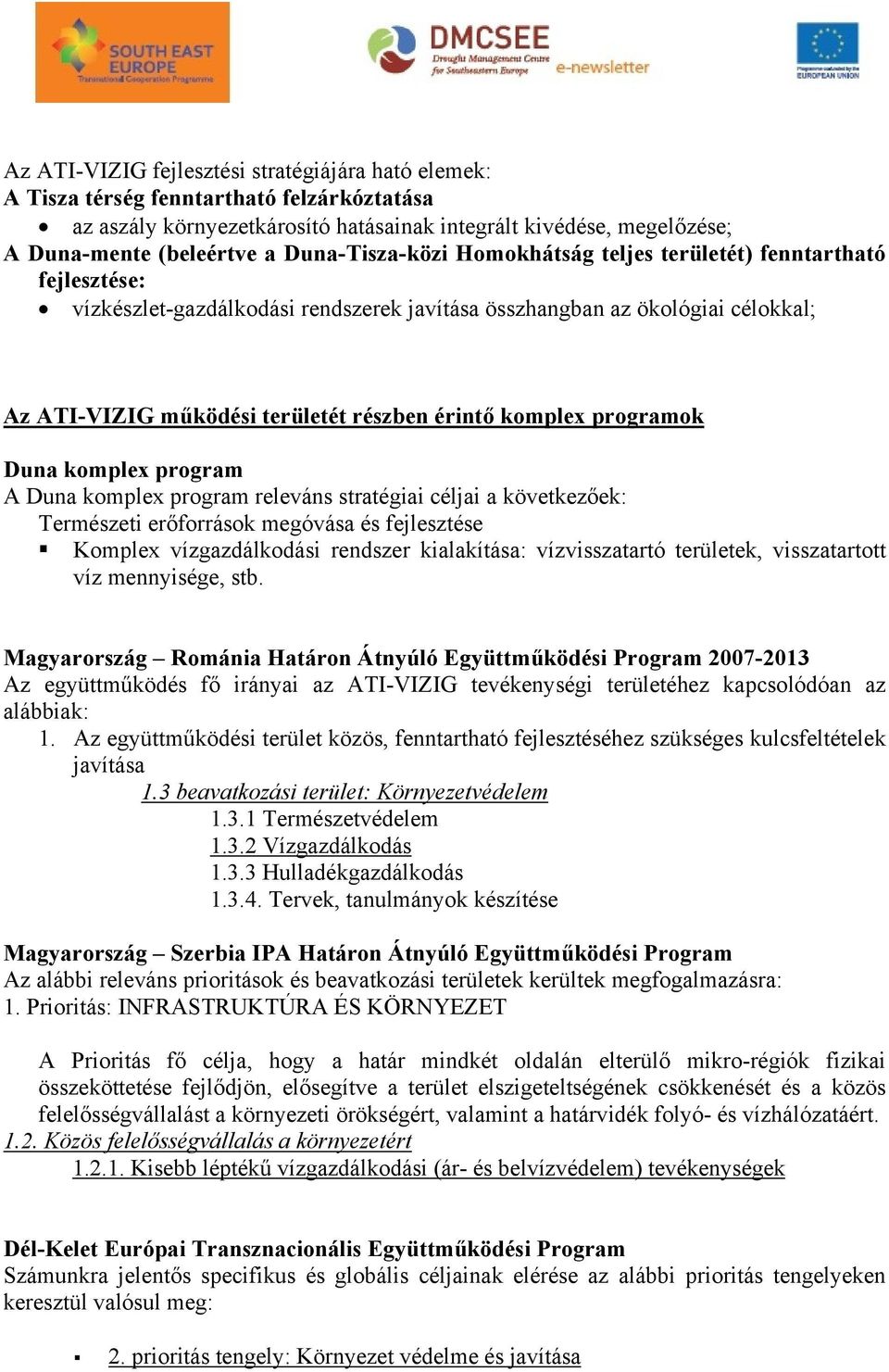 komplex programok Duna komplex program A Duna komplex program releváns stratégiai céljai a következőek: Természeti erőforrások megóvása és fejlesztése Komplex vízgazdálkodási rendszer kialakítása: