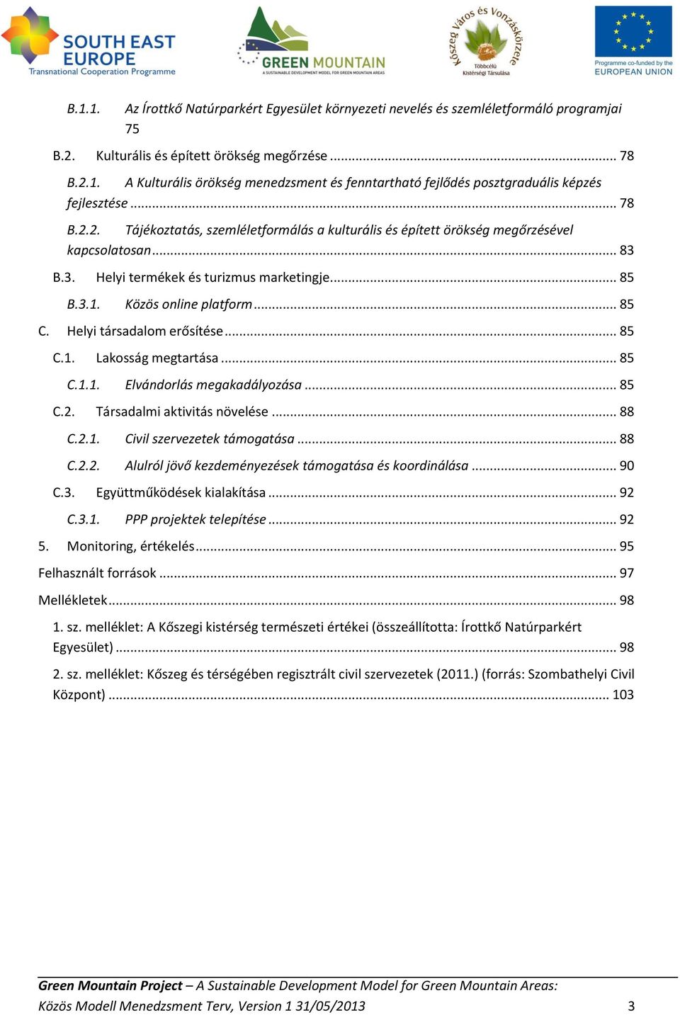 Helyi társadalom erősítése... 85 C.1. Lakosság megtartása... 85 C.1.1. Elvándorlás megakadályozása... 85 C.2. Társadalmi aktivitás növelése... 88 C.2.1. Civil szervezetek támogatása... 88 C.2.2. Alulról jövő kezdeményezések támogatása és koordinálása.