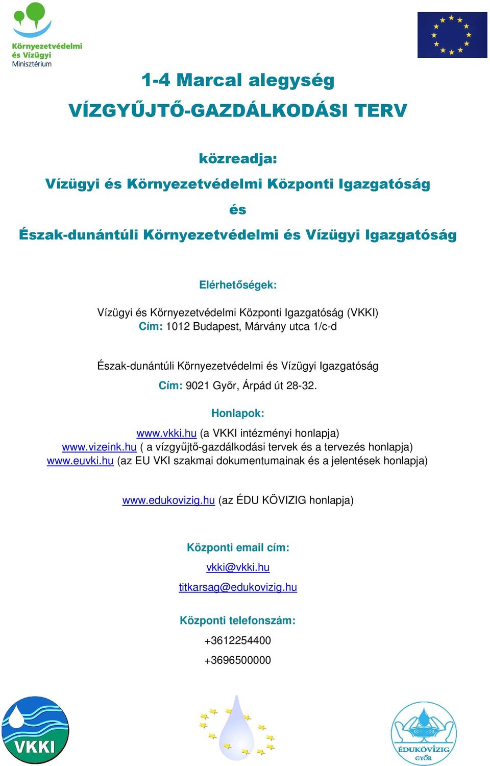 út 28-32. Honlapok: www.vkki.hu (a VKKI intézményi honlapja) www.vizeink.hu ( a vízgyőjtı-gazdálkodási tervek és a tervezés honlapja) www.euvki.