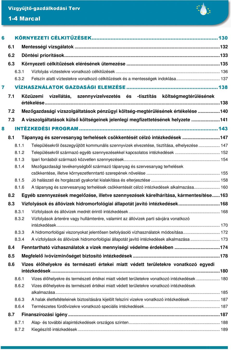 1 Közüzemi vízellátás, szennyvízelvezetés és -tisztítás költségmegtérülésének értékelése...138 7.2 Mezıgazdasági vízszolgáltatások pénzügyi költség-megtérülésének értékelése...140 7.