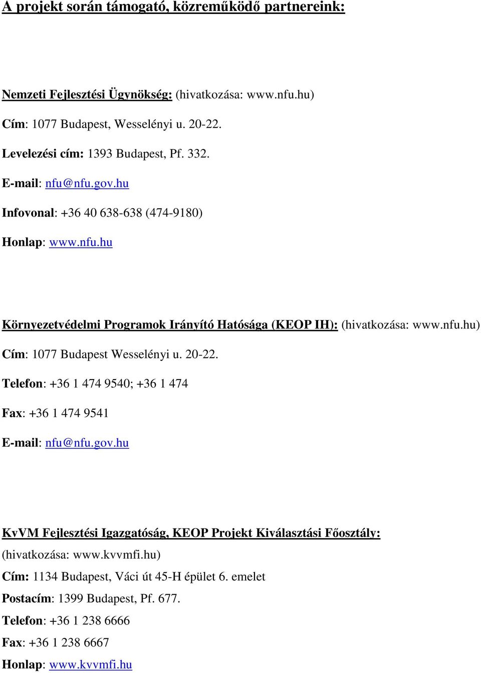 nfu.hu) Cím: 1077 Budapest Wesselényi u. 20-22. Telefon: +36 1 474 9540; +36 1 474 Fax: +36 1 474 9541 E-mail: nfu@nfu.gov.