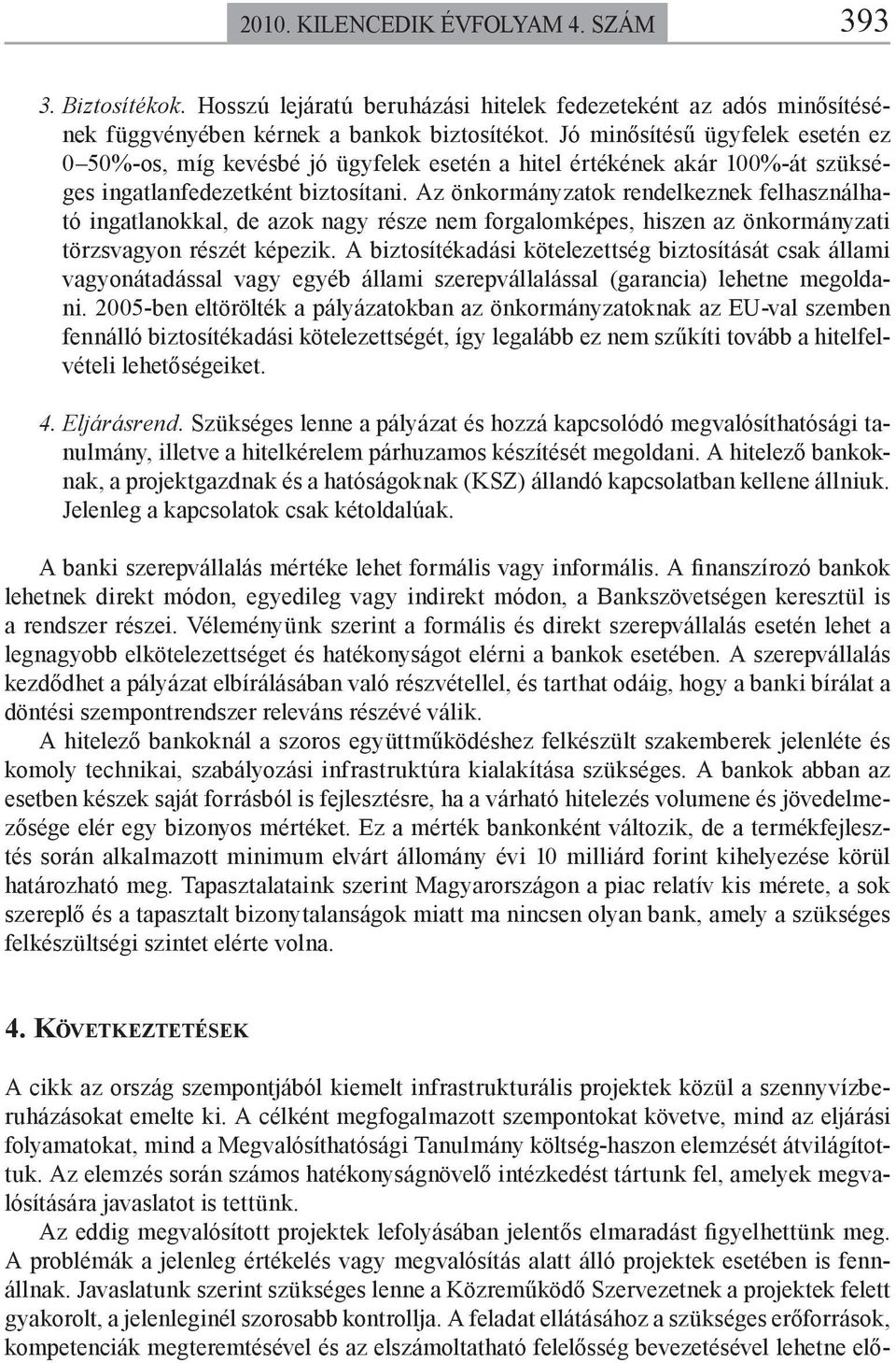 Az önkormányzatok rendelkeznek felhasználható ingatlanokkal, de azok nagy része nem forgalomképes, hiszen az önkormányzati törzsvagyon részét képezik.