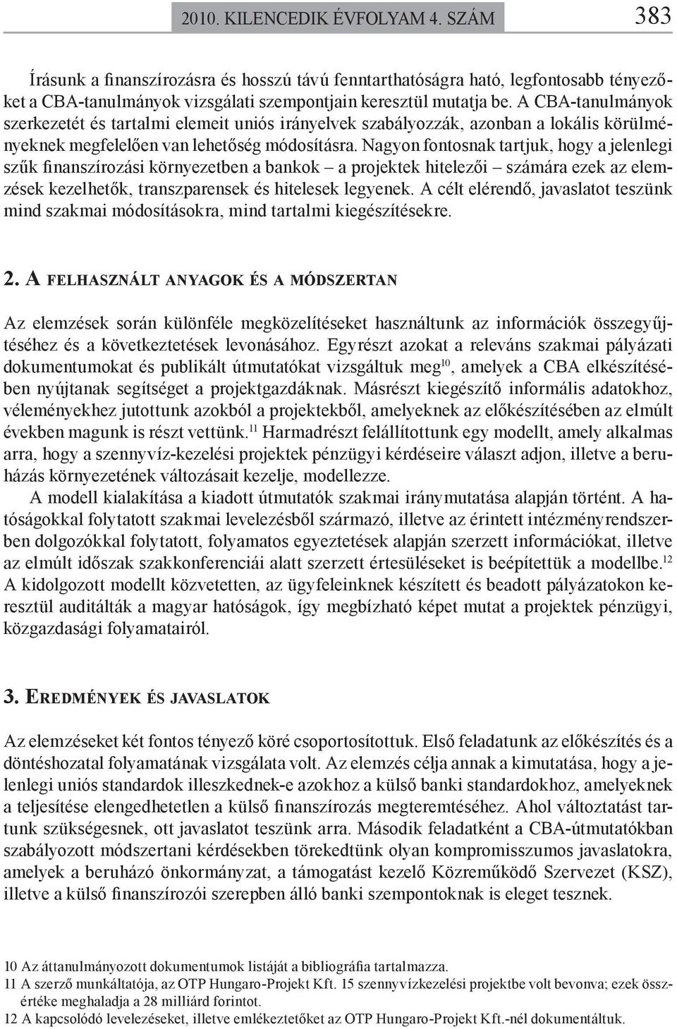 Nagyon fontosnak tartjuk, hogy a jelenlegi szűk finanszírozási környezetben a bankok a projektek hitelezői számára ezek az elemzések kezelhetők, transzparensek és hitelesek legyenek.