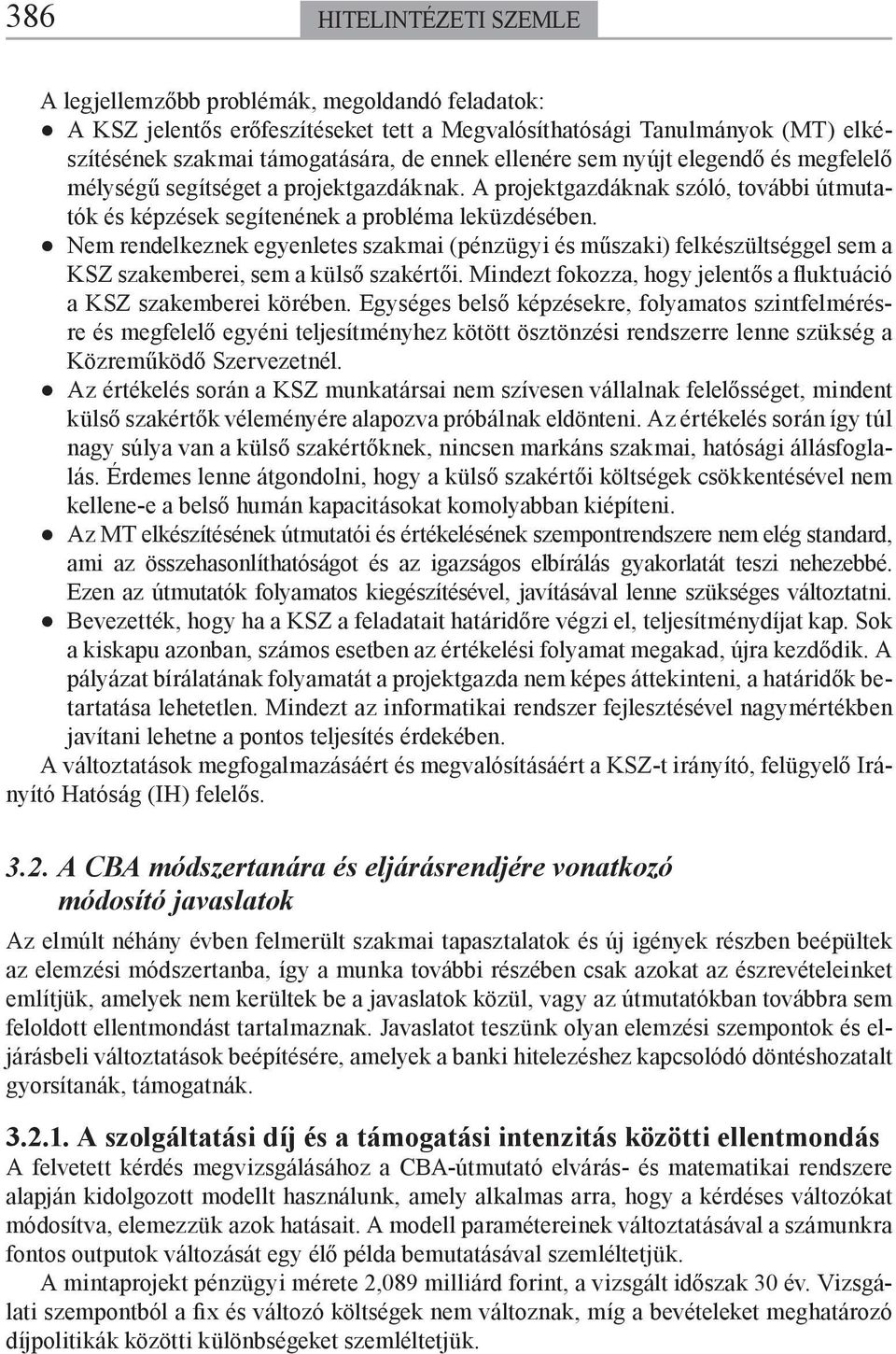 Nem rendelkeznek egyenletes szakmai (pénzügyi és műszaki) felkészültséggel sem a KSZ szakemberei, sem a külső szakértői. Mindezt fokozza, hogy jelentős a fluktuáció a KSZ szakemberei körében.