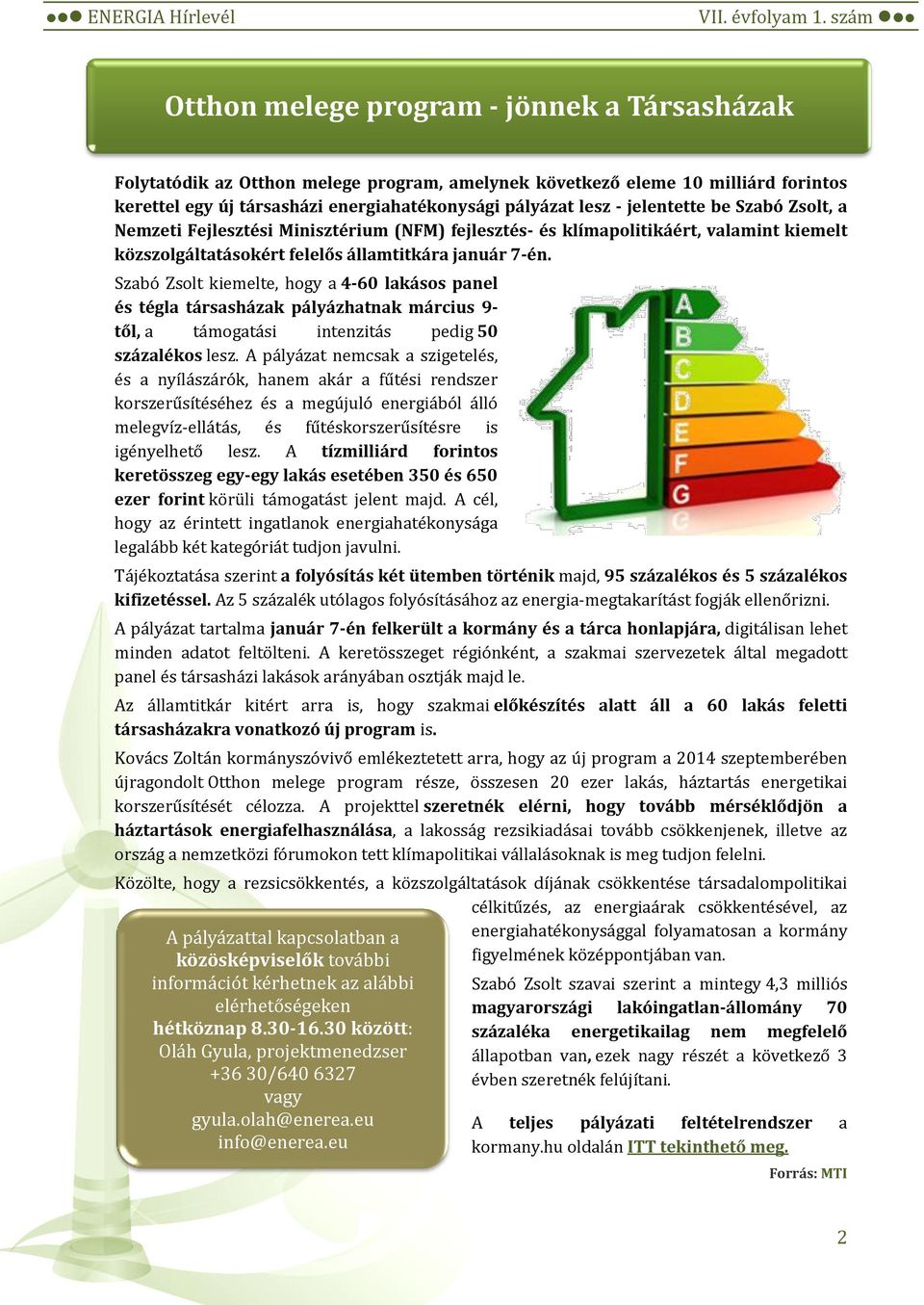 Szabó Zsolt kiemelte, hogy a 4-60 lakásos panel és tégla társasházak pályázhatnak március 9- től, a támogatási intenzitás pedig 50 százalékos lesz.