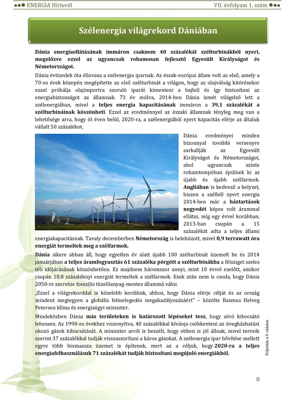 Németországot. Dánia évtizedek óta éllovasa a szélenergia iparnak.