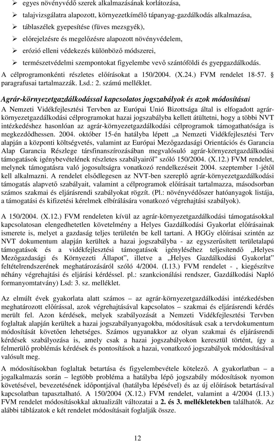 A célprogramonkénti részletes előírásokat a 150/2004. (X.24.) FVM rendelet 18-57. paragrafusai tartalmazzák. Lsd.: 2. számú melléklet.