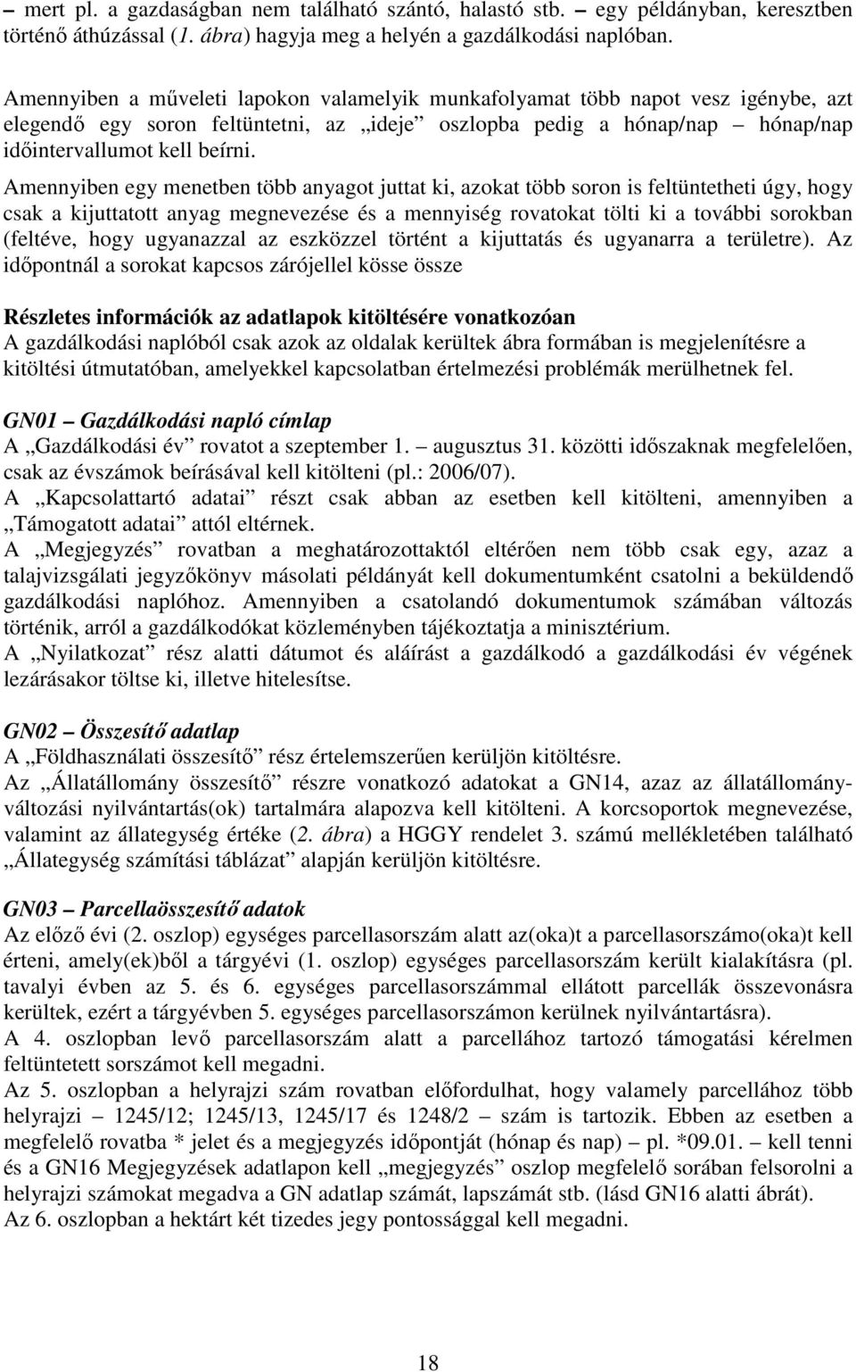 Amennyiben egy menetben több anyagot juttat ki, azokat több soron is feltüntetheti úgy, hogy csak a kijuttatott anyag megnevezése és a mennyiség rovatokat tölti ki a további sorokban (feltéve, hogy