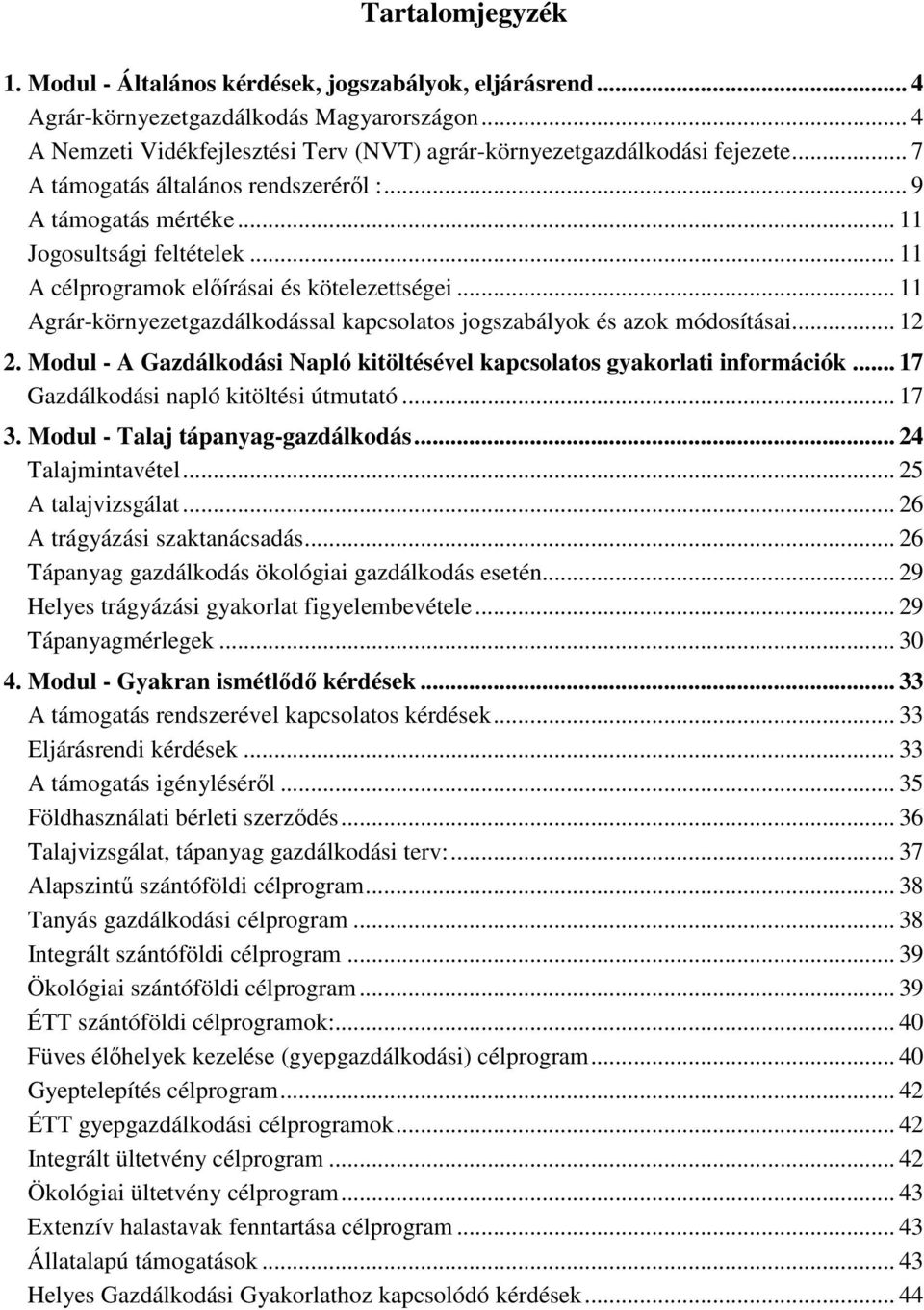 .. 11 Agrár-környezetgazdálkodással kapcsolatos jogszabályok és azok módosításai... 12 2. Modul - A Gazdálkodási Napló kitöltésével kapcsolatos gyakorlati információk.