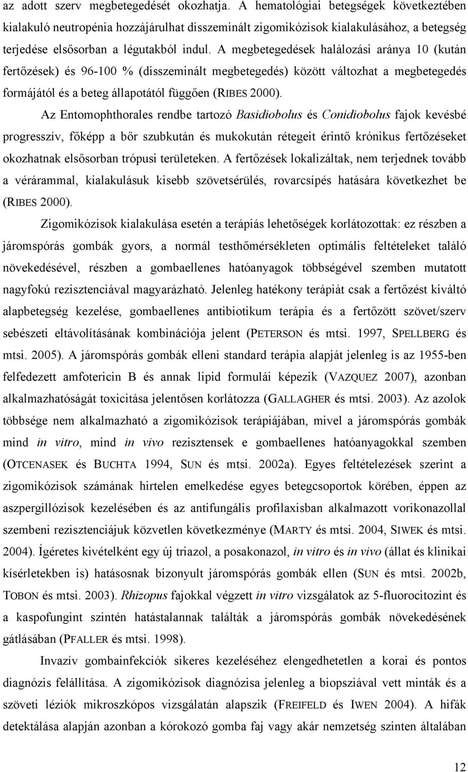 A megbetegedések halálozási aránya 10 (kután fertőzések) és 96-100 % (disszeminált megbetegedés) között változhat a megbetegedés formájától és a beteg állapotától függően (RIBES 2000).