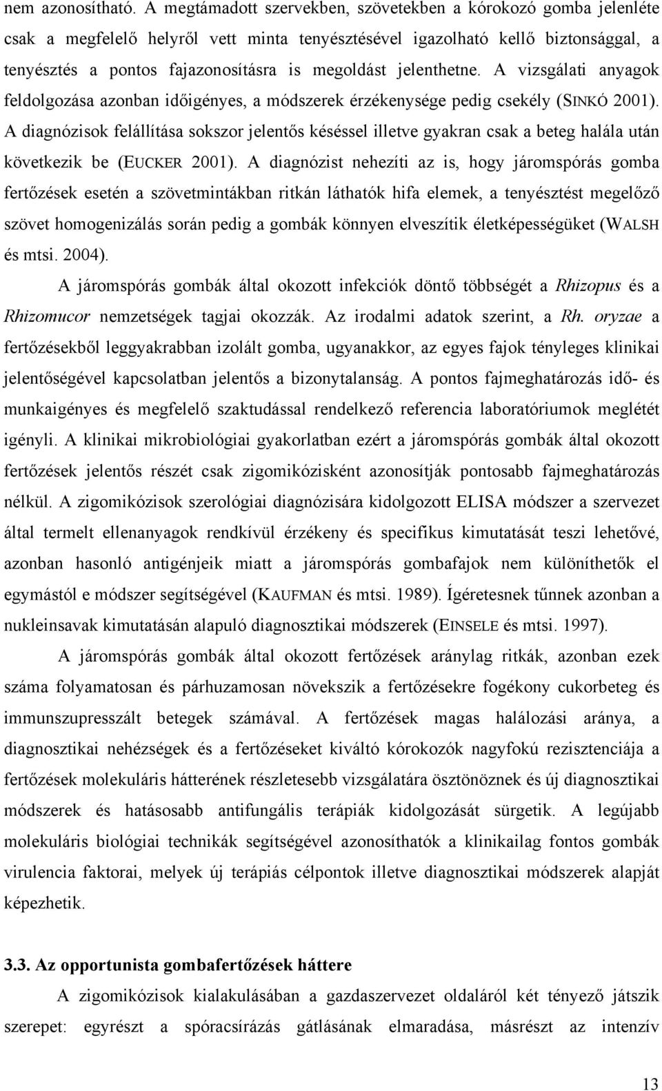 jelenthetne. A vizsgálati anyagok feldolgozása azonban időigényes, a módszerek érzékenysége pedig csekély (SINKÓ 2001).