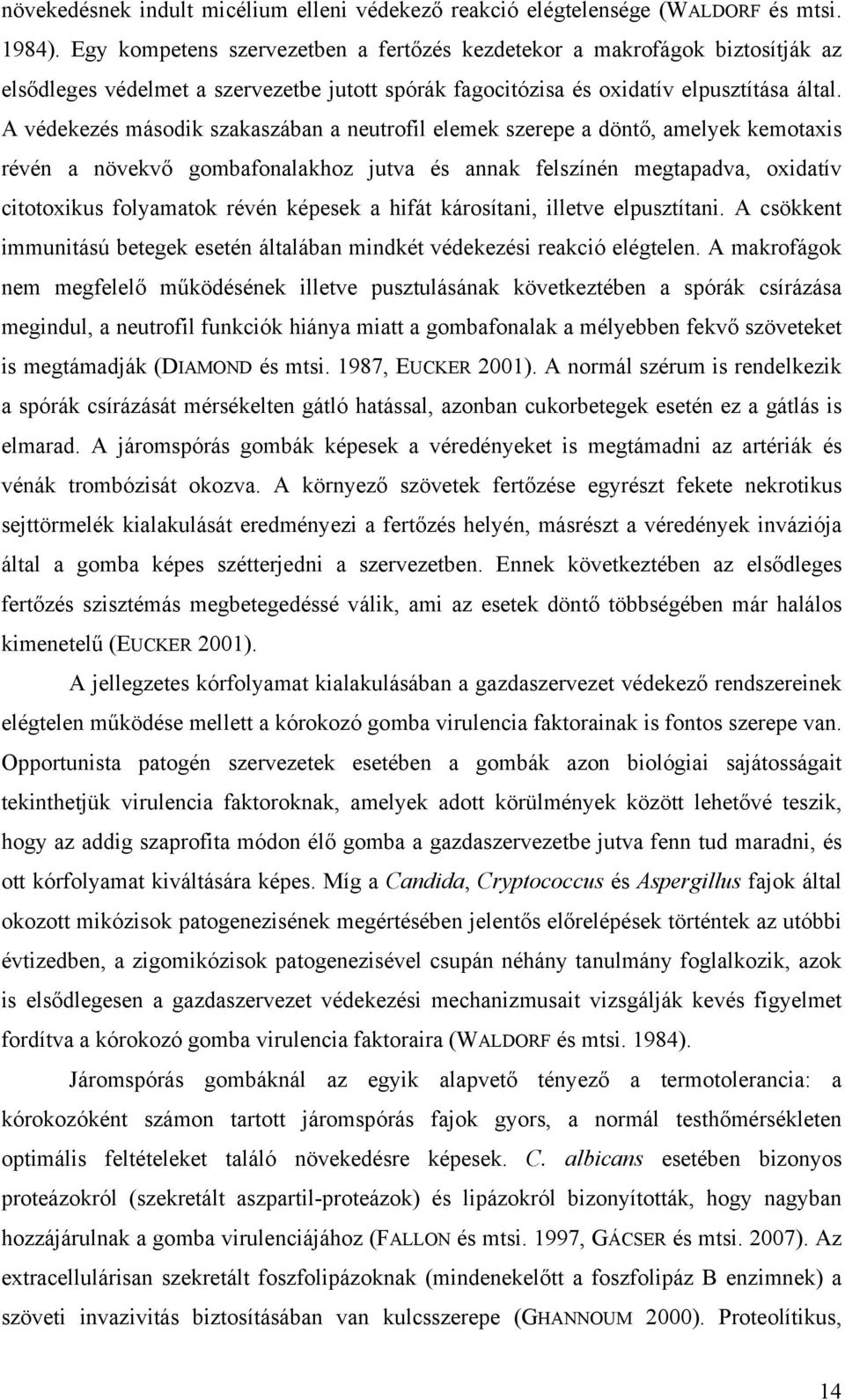 A védekezés második szakaszában a neutrofil elemek szerepe a döntő, amelyek kemotaxis révén a növekvő gombafonalakhoz jutva és annak felszínén megtapadva, oxidatív citotoxikus folyamatok révén