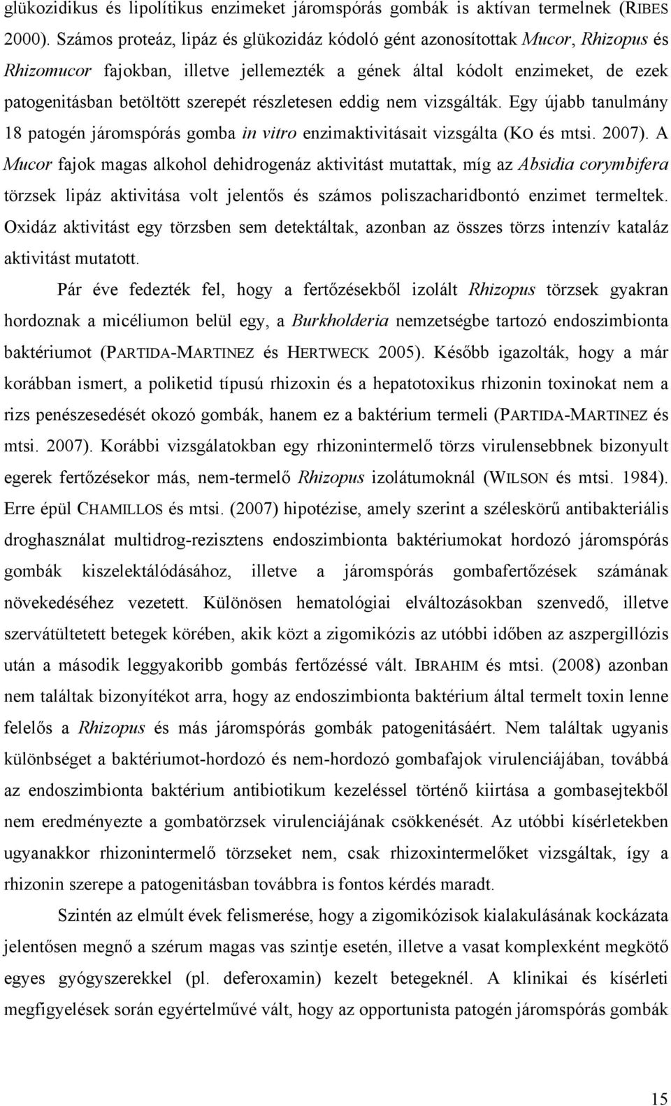 részletesen eddig nem vizsgálták. Egy újabb tanulmány 18 patogén járomspórás gomba in vitro enzimaktivitásait vizsgálta (KO és mtsi. 2007).