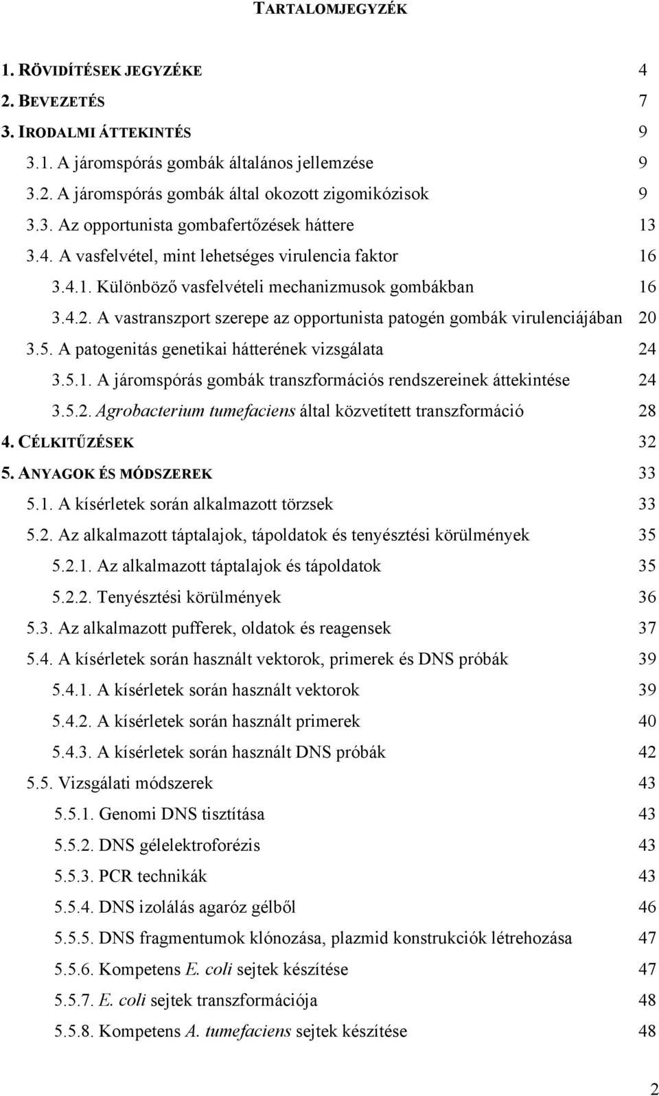 A patogenitás genetikai hátterének vizsgálata 24 3.5.1. A járomspórás gombák transzformációs rendszereinek áttekintése 24 3.5.2. Agrobacterium tumefaciens által közvetített transzformáció 28 4.