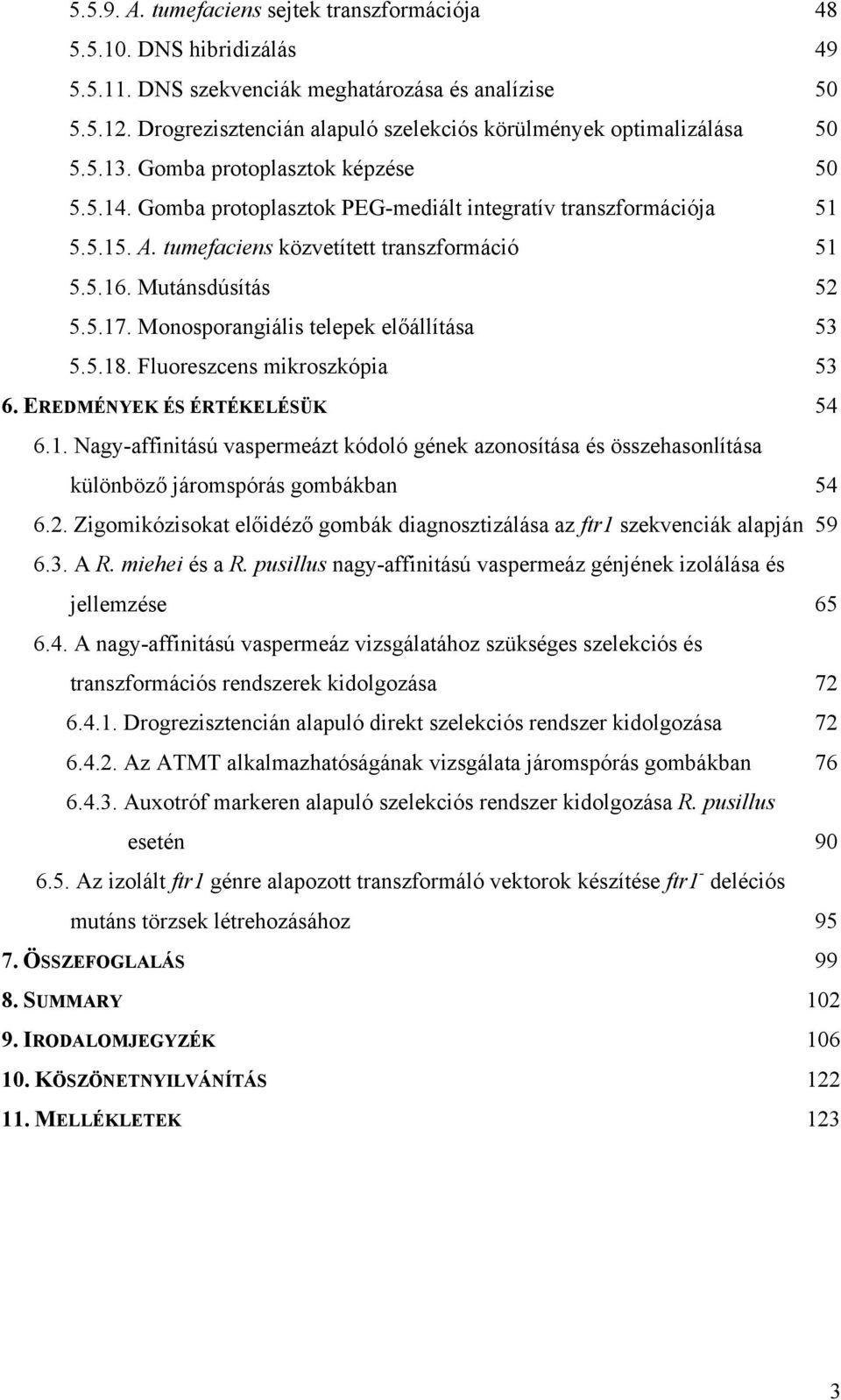 tumefaciens közvetített transzformáció 51 5.5.16. Mutánsdúsítás 52 5.5.17. Monosporangiális telepek előállítása 53 5.5.18. Fluoreszcens mikroszkópia 53 6. EREDMÉNYEK ÉS ÉRTÉKELÉSÜK 54 6.1. Nagy-affinitású vaspermeázt kódoló gének azonosítása és összehasonlítása különböző járomspórás gombákban 54 6.