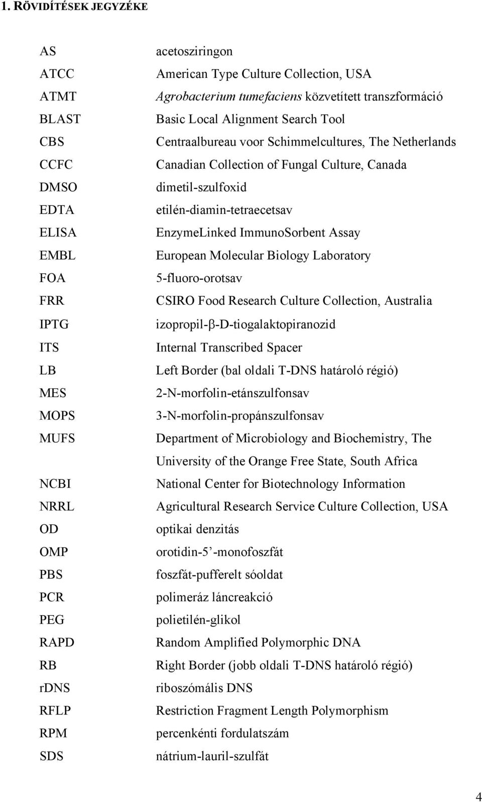 Canada dimetil-szulfoxid etilén-diamin-tetraecetsav EnzymeLinked ImmunoSorbent Assay European Molecular Biology Laboratory 5-fluoro-orotsav CSIRO Food Research Culture Collection, Australia