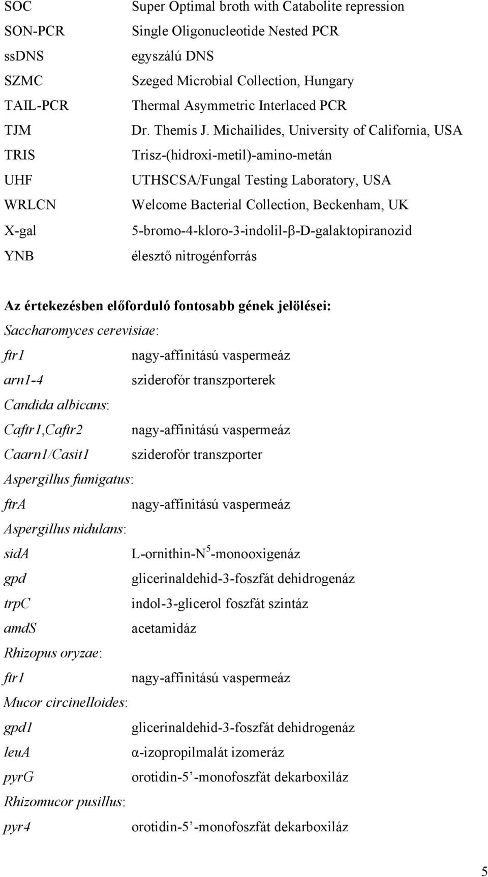 Michailides, University of California, USA Trisz-(hidroxi-metil)-amino-metán UTHSCSA/Fungal Testing Laboratory, USA Welcome Bacterial Collection, Beckenham, UK