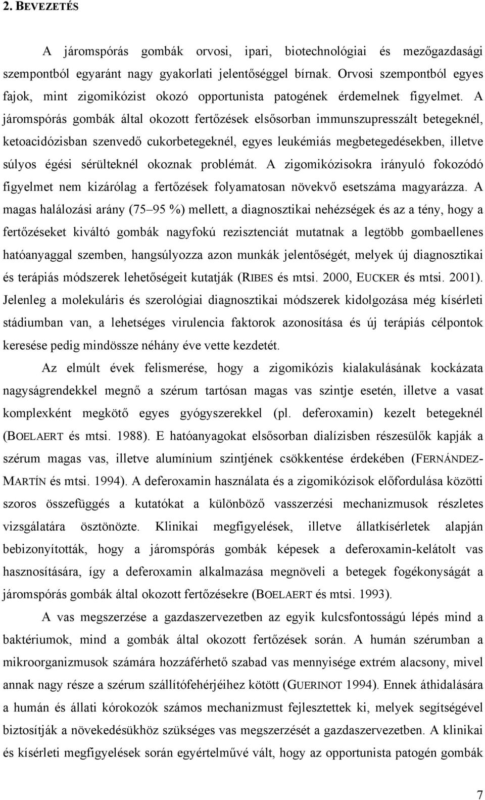 A járomspórás gombák által okozott fertőzések elsősorban immunszupresszált betegeknél, ketoacidózisban szenvedő cukorbetegeknél, egyes leukémiás megbetegedésekben, illetve súlyos égési sérülteknél