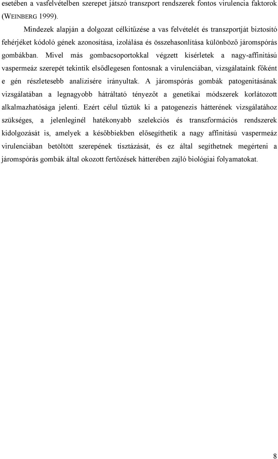 Mivel más gombacsoportokkal végzett kísérletek a nagy-affinitású vaspermeáz szerepét tekintik elsődlegesen fontosnak a virulenciában, vizsgálataink főként e gén részletesebb analízisére irányultak.