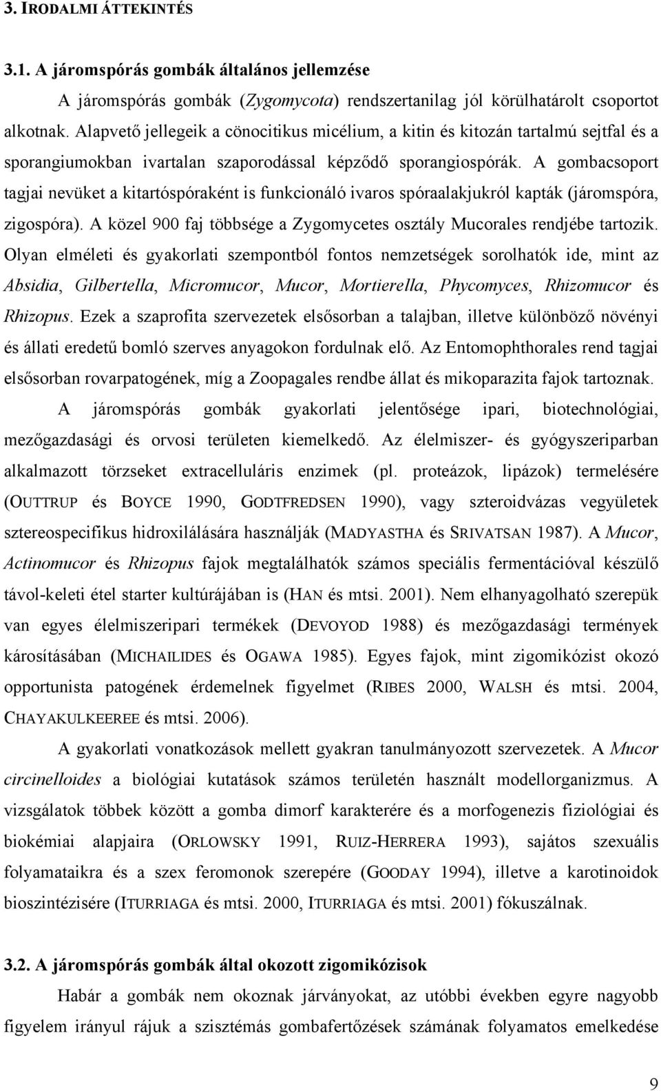 A gombacsoport tagjai nevüket a kitartóspóraként is funkcionáló ivaros spóraalakjukról kapták (járomspóra, zigospóra). A közel 900 faj többsége a Zygomycetes osztály Mucorales rendjébe tartozik.